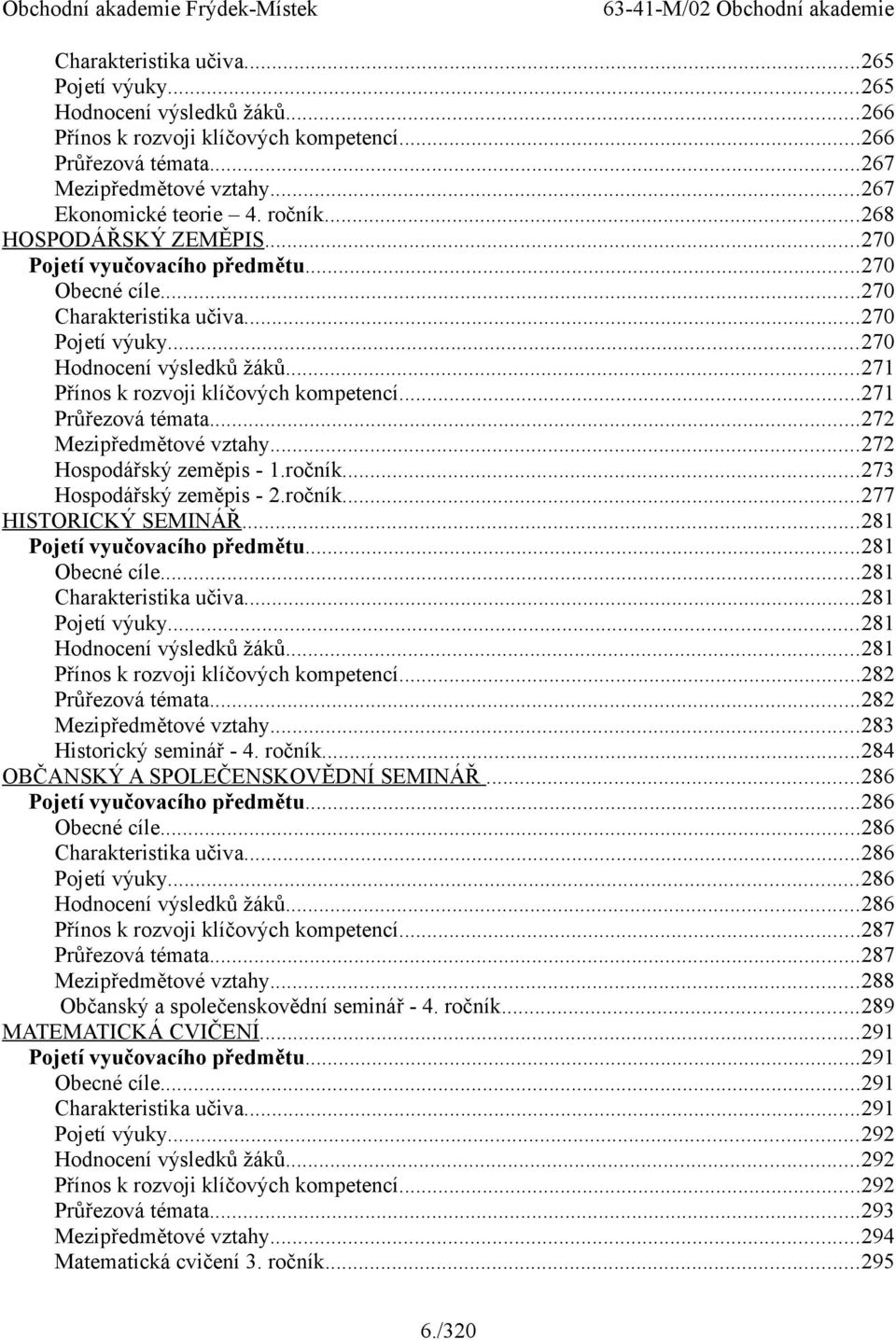 ..271 Průřezová témata...272 Mezipředmětové vztahy...272 Hospodářský zeměpis - 1.ročník...273 Hospodářský zeměpis - 2.ročník...277 HISTORICKÝ SEMINÁŘ...281 Pojetí vyučovacího předmětu...281 Obecné cíle.