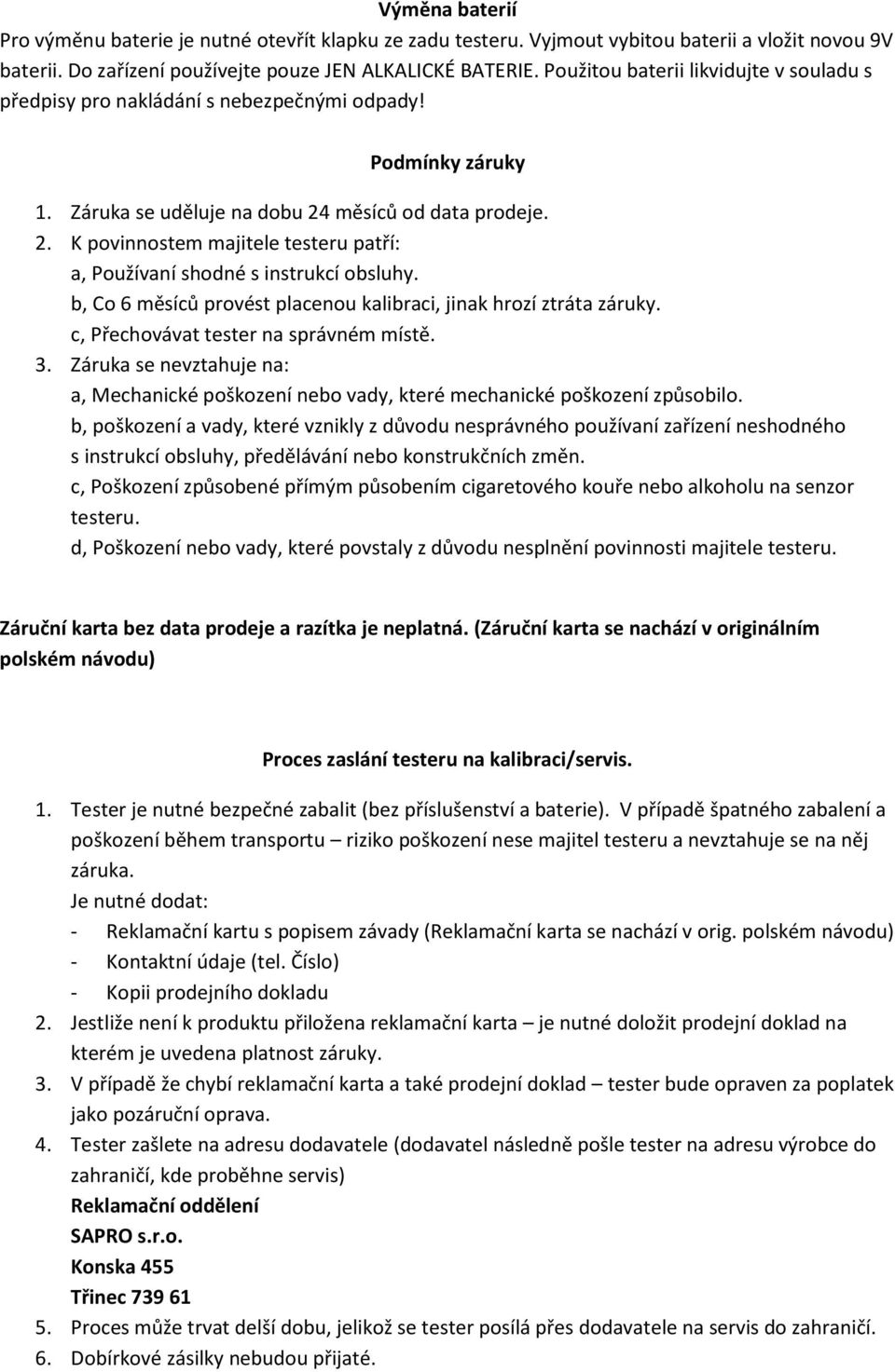 měsíců od data prodeje. 2. K povinnostem majitele testeru patří: a, Používaní shodné s instrukcí obsluhy. b, Co 6 měsíců provést placenou kalibraci, jinak hrozí ztráta záruky.