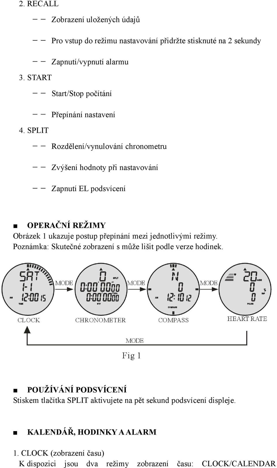 SPLIT -- Rozdělení/vynulování chronometru -- Zvýšení hodnoty při nastavování -- Zapnutí EL podsvícení OPERAČNÍ REŽIMY Obrázek 1 ukazuje postup přepínání mezi