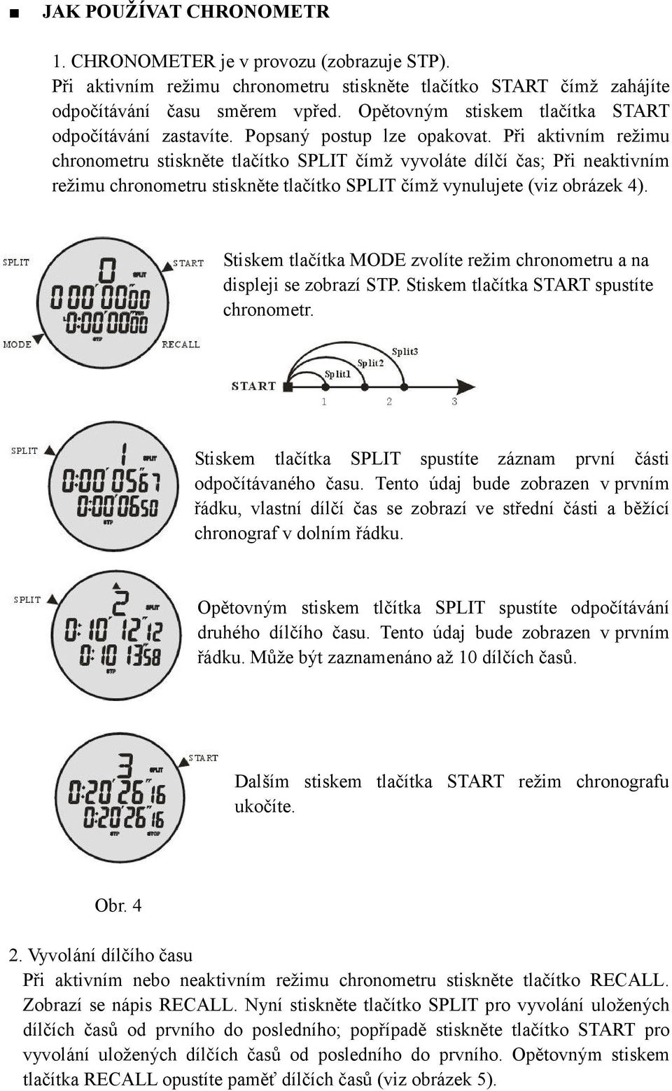 Při aktivním režimu chronometru stiskněte tlačítko SPLIT čímž vyvoláte dílčí čas; Při neaktivním režimu chronometru stiskněte tlačítko SPLIT čímž vynulujete (viz obrázek 4).