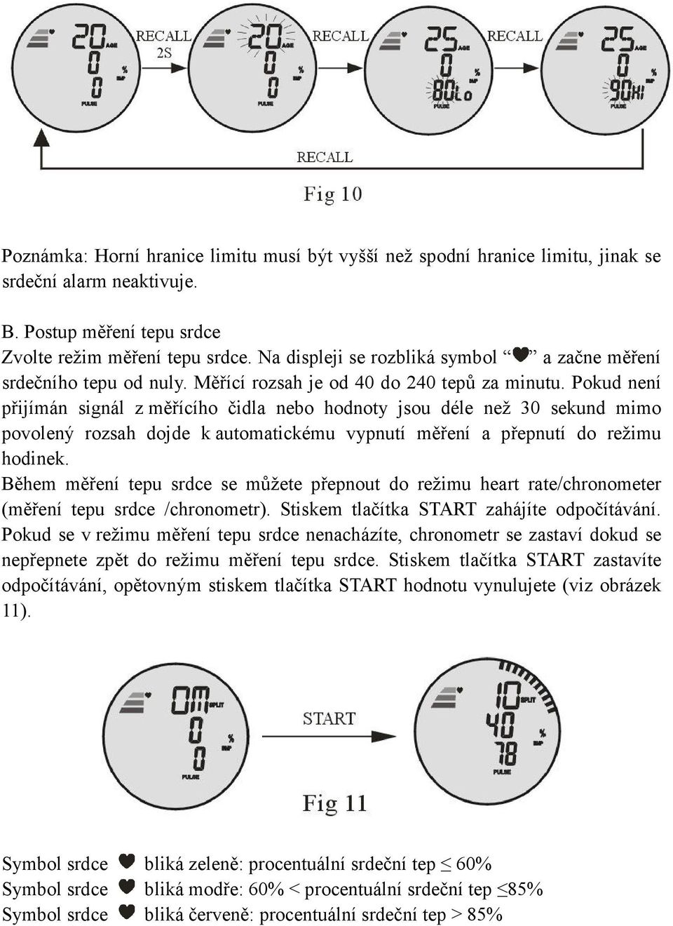 Pokud není přijímán signál z měřícího čidla nebo hodnoty jsou déle než 30 sekund mimo povolený rozsah dojde k automatickému vypnutí měření a přepnutí do režimu hodinek.