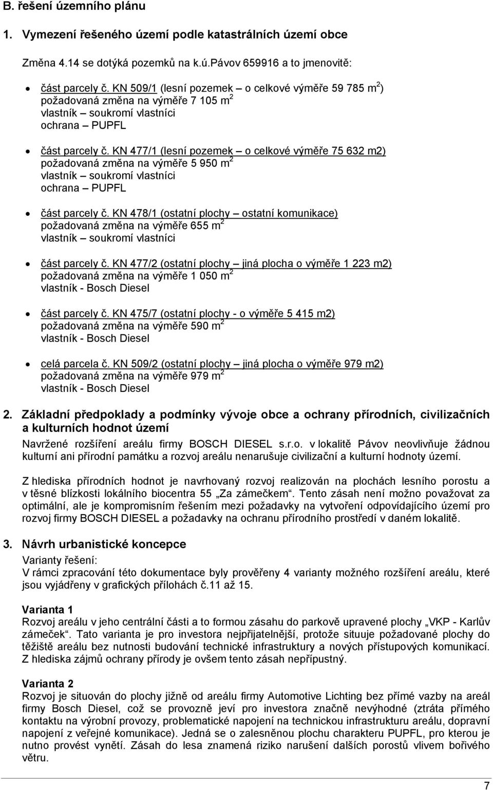 KN 477/1 (lesní pozemek o celkové výměře 75 632 m2) požadovaná změna na výměře 5 950 m 2 vlastník soukromí vlastníci ochrana PUPFL část parcely č.