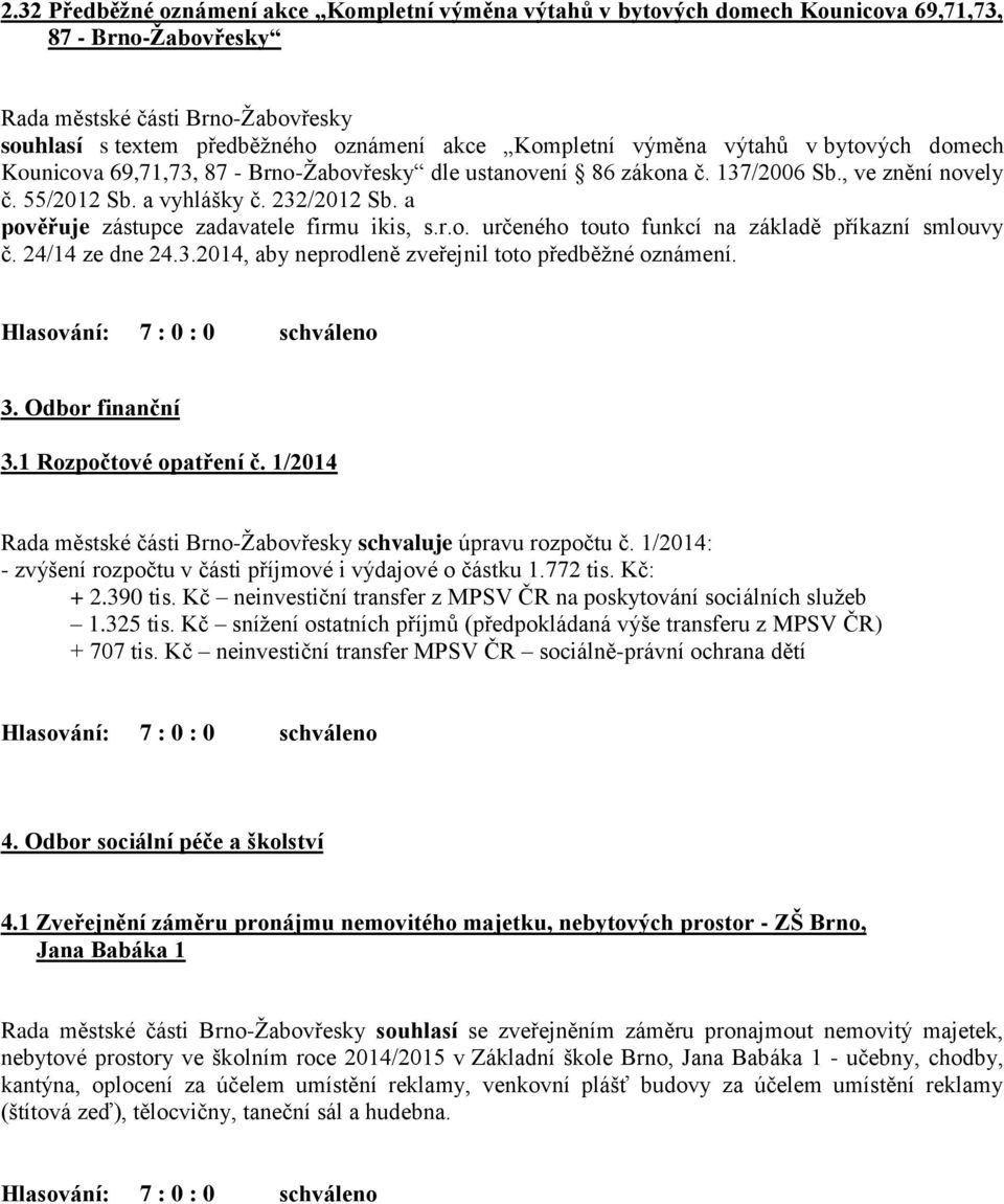 24/14 ze dne 24.3.2014, aby neprodleně zveřejnil toto předběžné oznámení. 3. Odbor finanční 3.1 Rozpočtové opatření č. 1/2014 schvaluje úpravu rozpočtu č.