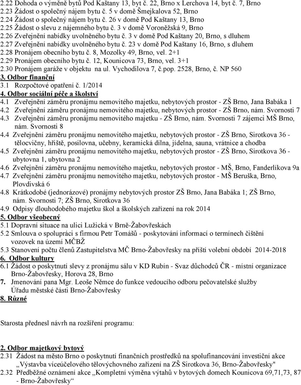 27 Zveřejnění nabídky uvolněného bytu č. 23 v domě Pod Kaštany 16, Brno, s dluhem 2.28 Pronájem obecního bytu č. 8, Mozolky 49, Brno, vel. 2+1 2.29 Pronájem obecního bytu č.