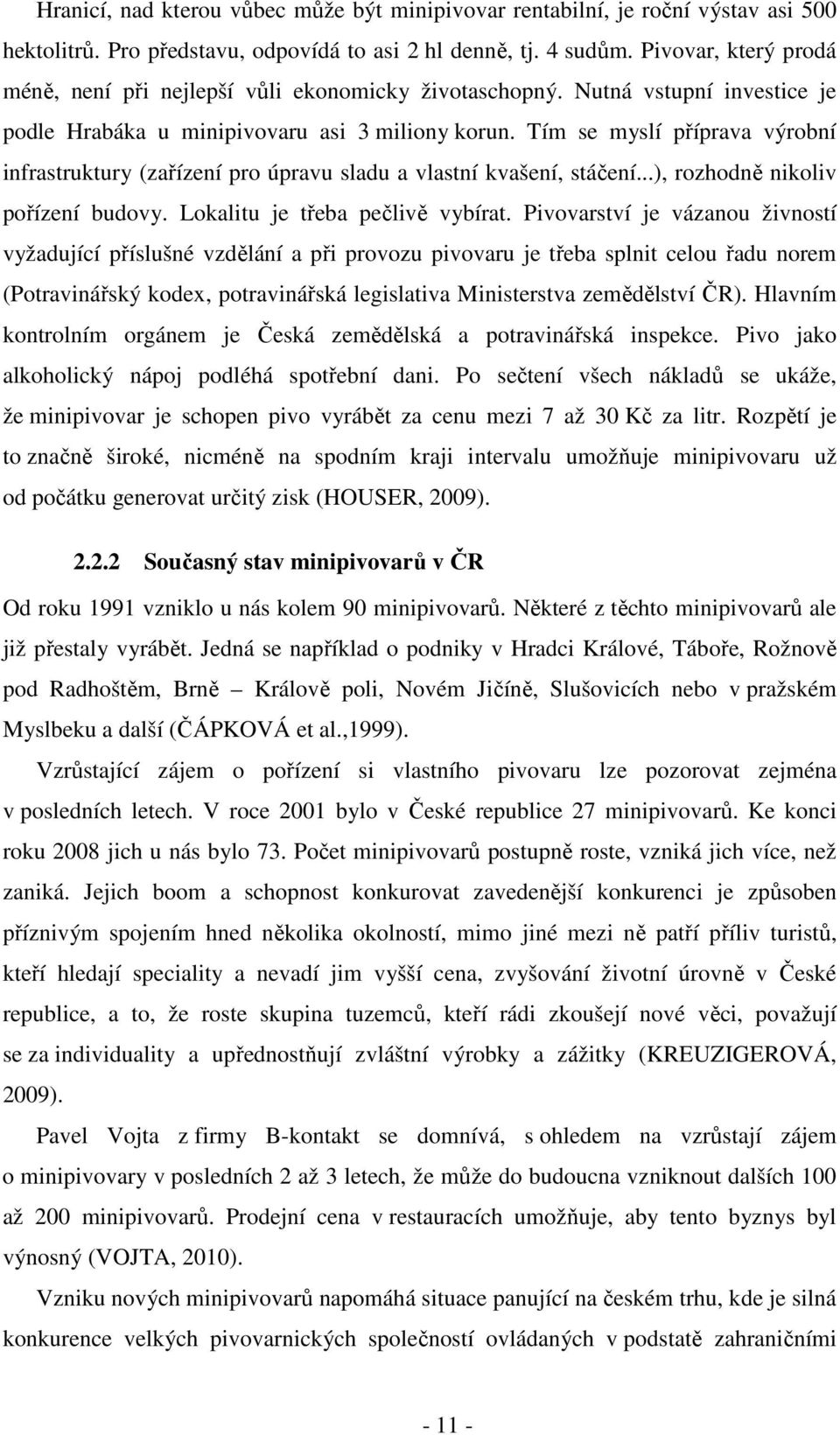 Tím se myslí příprava výrobní infrastruktury (zařízení pro úpravu sladu a vlastní kvašení, stáčení...), rozhodně nikoliv pořízení budovy. Lokalitu je třeba pečlivě vybírat.