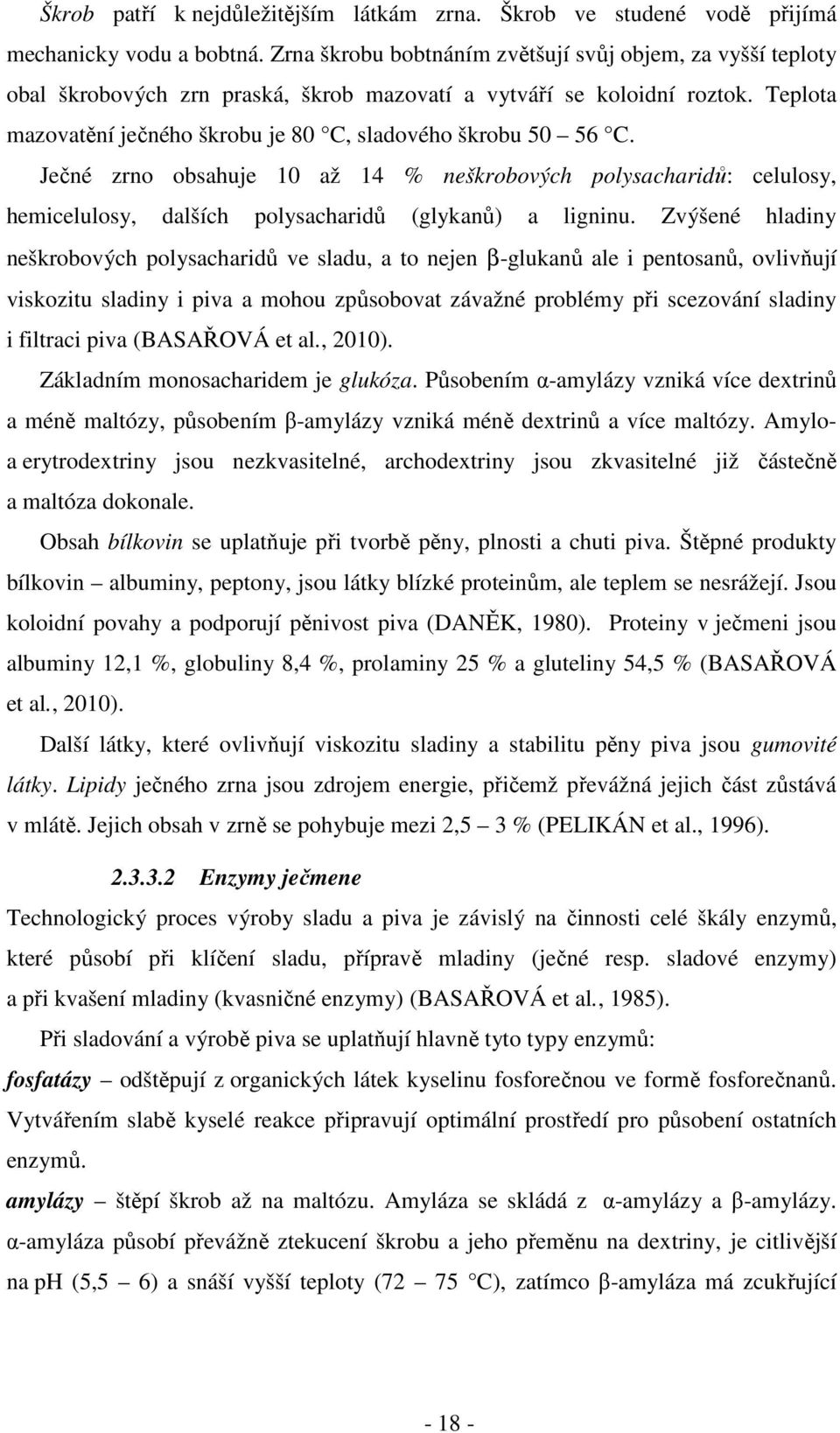 Teplota mazovatění ječného škrobu je 80 C, sladového škrobu 50 56 C. Ječné zrno obsahuje 10 až 14 % neškrobových polysacharidů: celulosy, hemicelulosy, dalších polysacharidů (glykanů) a ligninu.