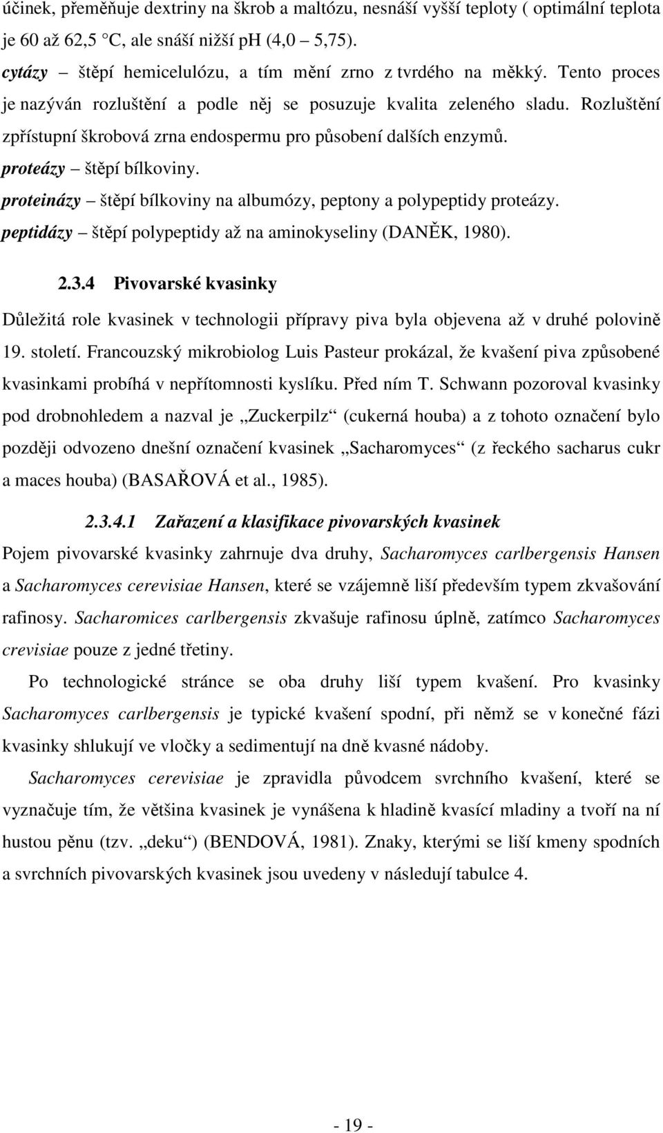 proteinázy štěpí bílkoviny na albumózy, peptony a polypeptidy proteázy. peptidázy štěpí polypeptidy až na aminokyseliny (DANĚK, 1980). 2.3.