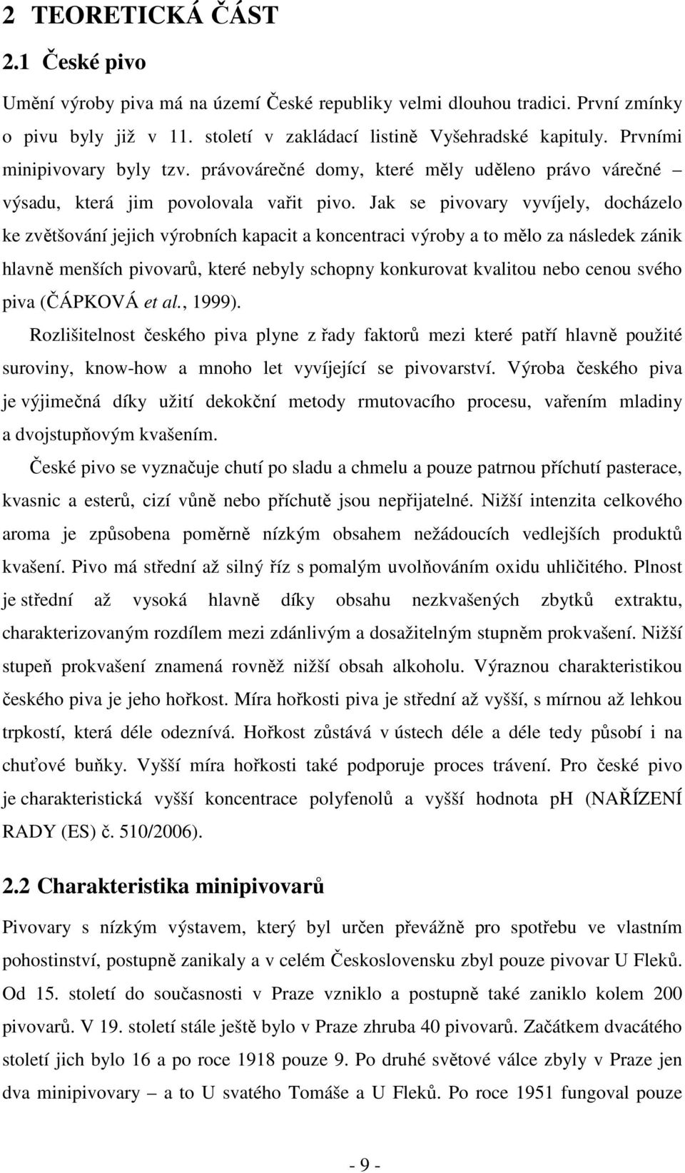 Jak se pivovary vyvíjely, docházelo ke zvětšování jejich výrobních kapacit a koncentraci výroby a to mělo za následek zánik hlavně menších pivovarů, které nebyly schopny konkurovat kvalitou nebo