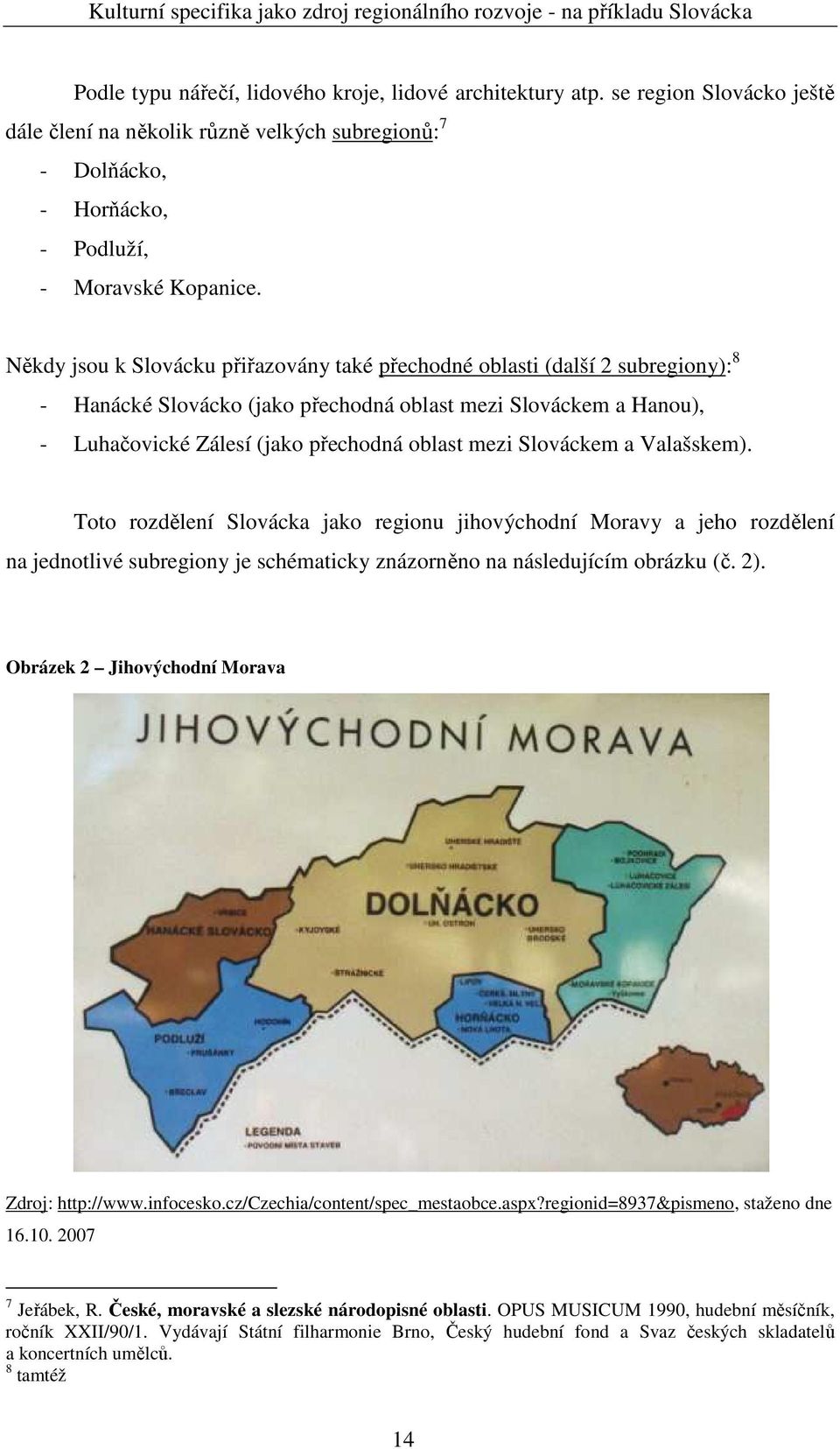 Slováckem a Valašskem). Toto rozdělení Slovácka jako regionu jihovýchodní Moravy a jeho rozdělení na jednotlivé subregiony je schématicky znázorněno na následujícím obrázku (č. 2).