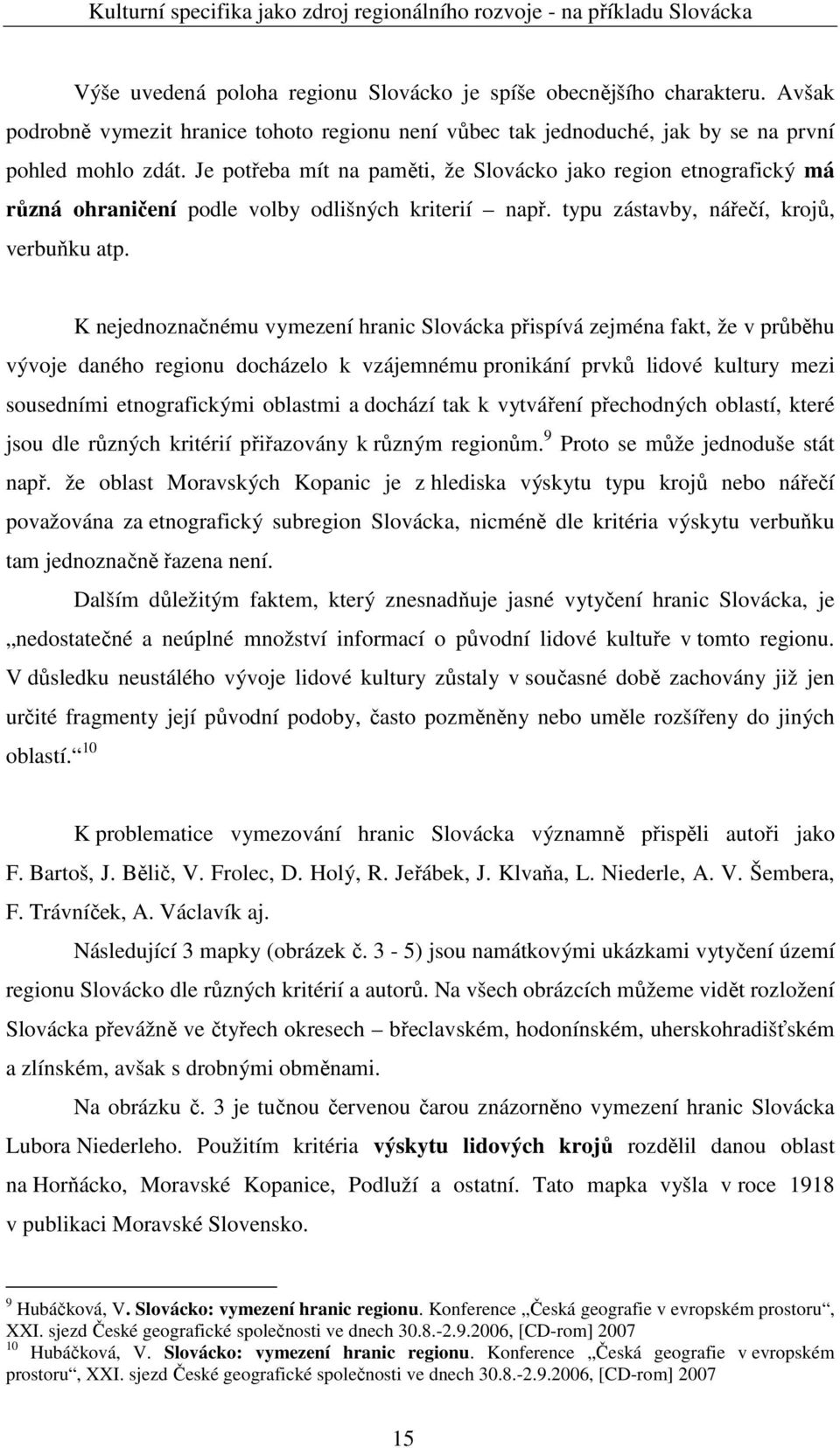 K nejednoznačnému vymezení hranic Slovácka přispívá zejména fakt, že v průběhu vývoje daného regionu docházelo k vzájemnému pronikání prvků lidové kultury mezi sousedními etnografickými oblastmi a