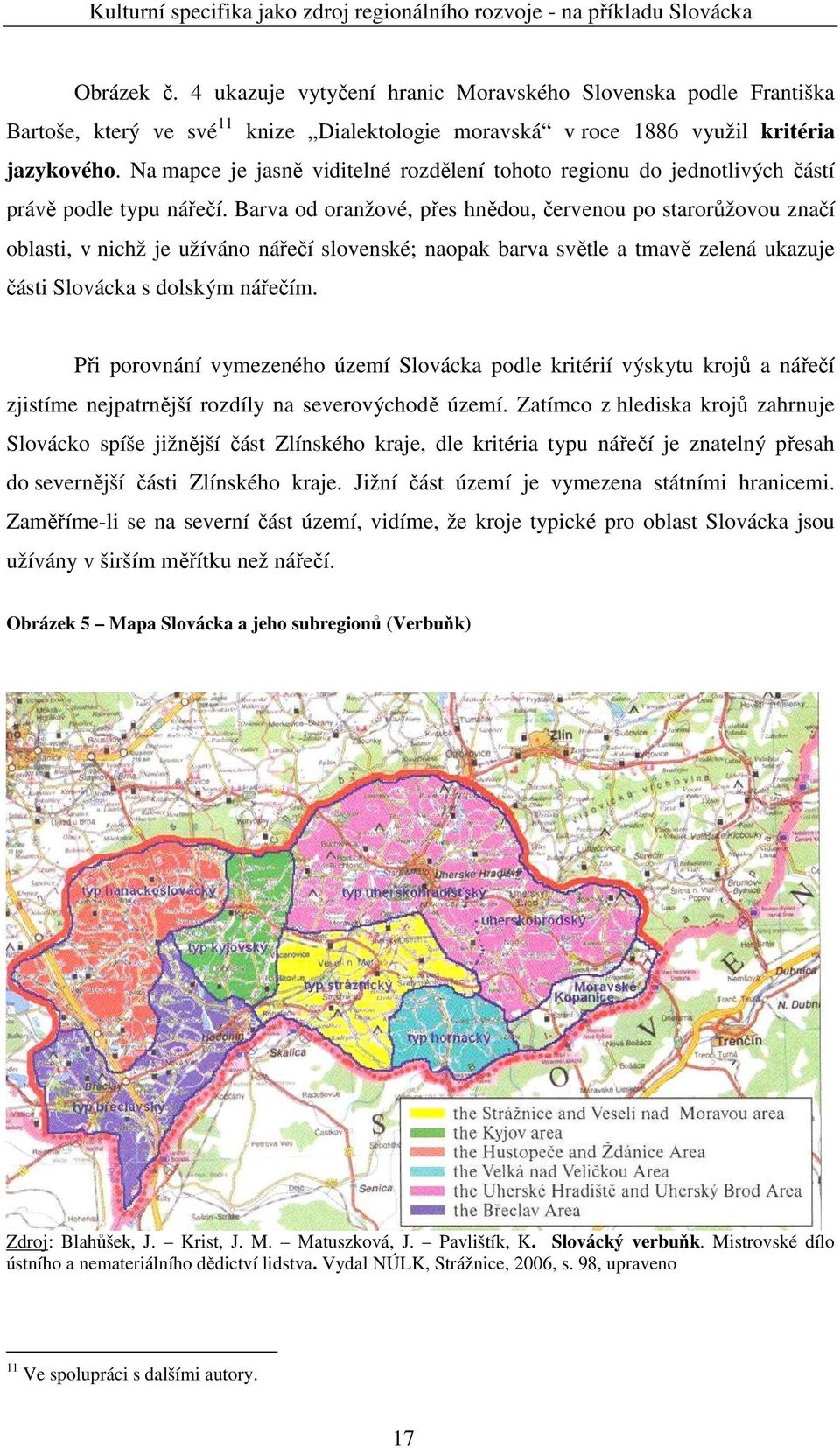 Barva od oranžové, přes hnědou, červenou po starorůžovou značí oblasti, v nichž je užíváno nářečí slovenské; naopak barva světle a tmavě zelená ukazuje části Slovácka s dolským nářečím.