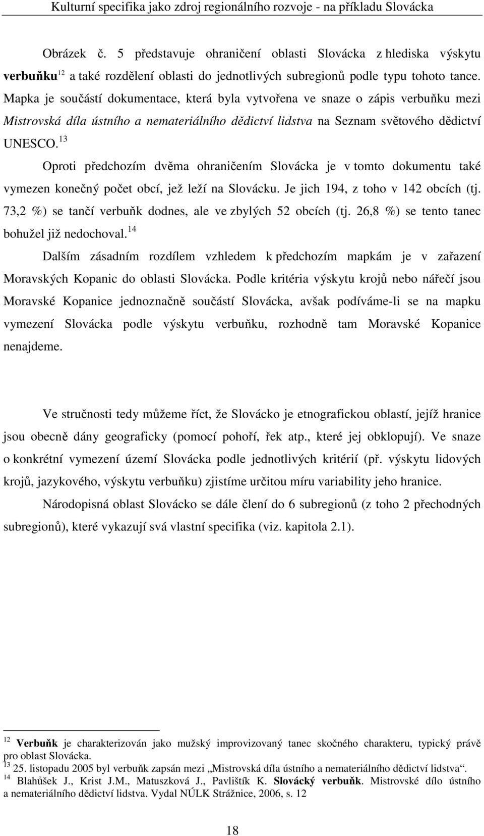 13 Oproti předchozím dvěma ohraničením Slovácka je v tomto dokumentu také vymezen konečný počet obcí, jež leží na Slovácku. Je jich 194, z toho v 142 obcích (tj.