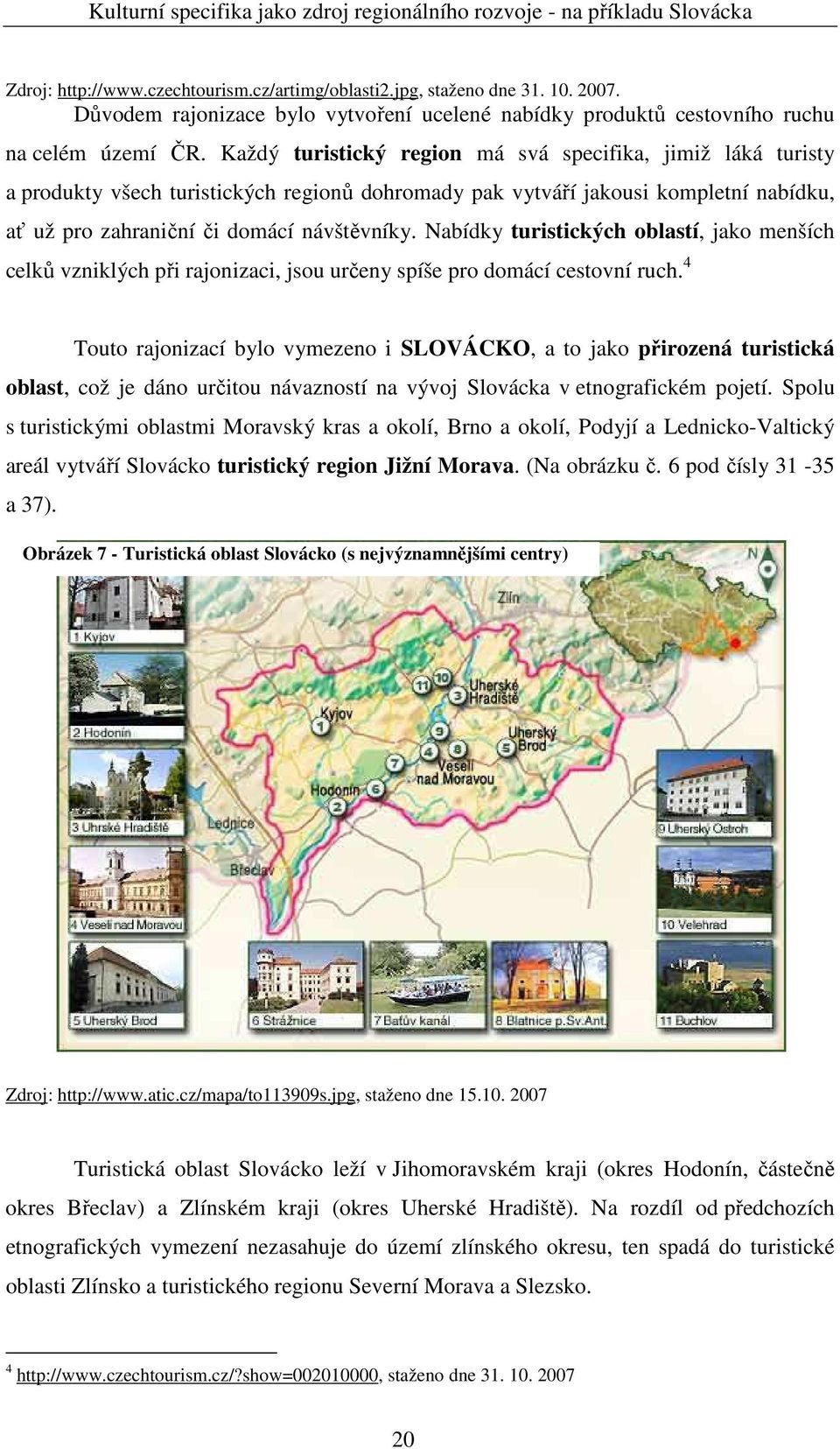 Nabídky turistických oblastí, jako menších celků vzniklých při rajonizaci, jsou určeny spíše pro domácí cestovní ruch.