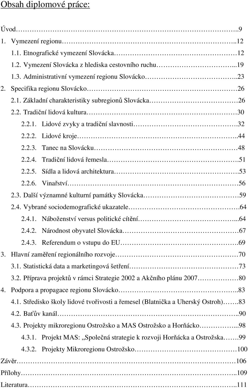 2.4. Tradiční lidová řemesla.51 2.2.5. Sídla a lidová architektura.53 2.2.6. Vinařství 56 2.3. Další významné kulturní památky Slovácka 59 2.4. Vybrané sociodemografické ukazatele.64 2.4.1. Náboženství versus politické cítění.