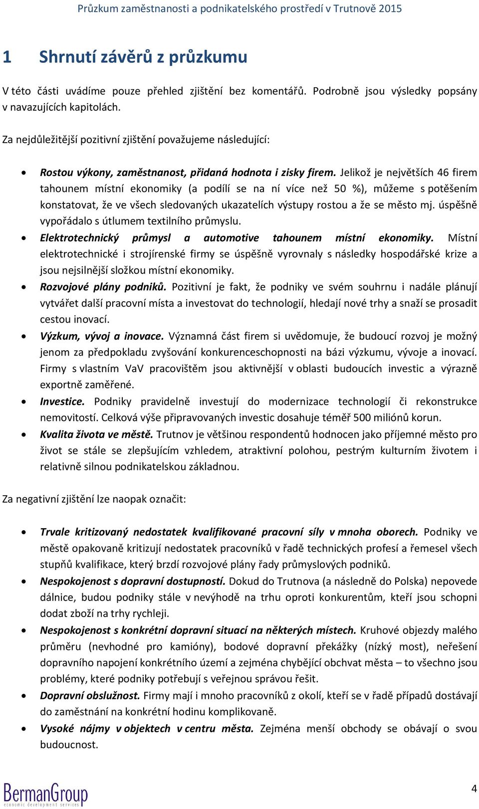 Jelikož je největších 46 firem tahounem místní ekonomiky (a podílí se na ní více než 50 %), můžeme s potěšením konstatovat, že ve všech sledovaných ukazatelích výstupy rostou a že se město mj.