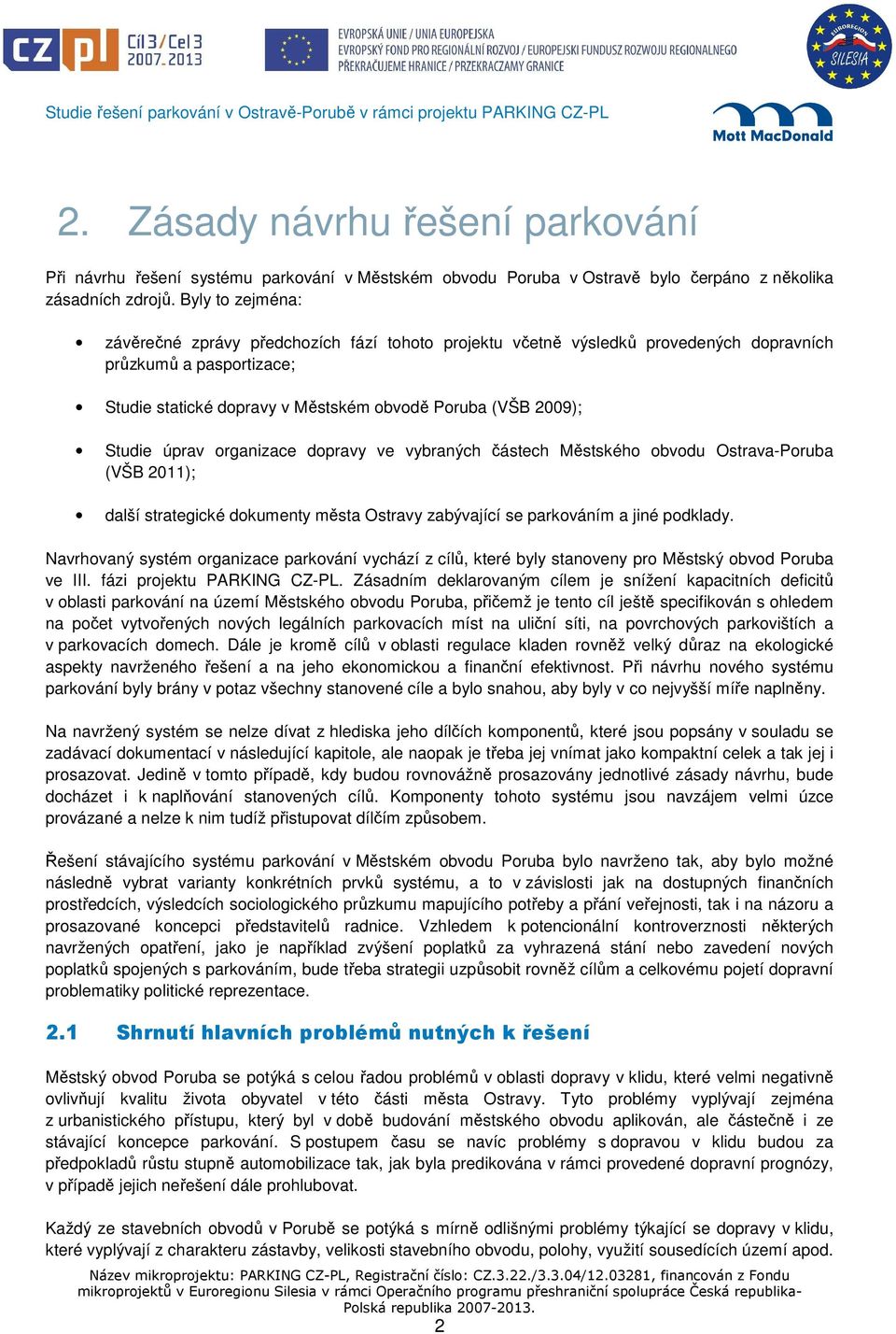 úprav organizace dopravy ve vybraných částech Městského obvodu Ostrava-Poruba (VŠB 2011); další strategické dokumenty města Ostravy zabývající se parkováním a jiné podklady.