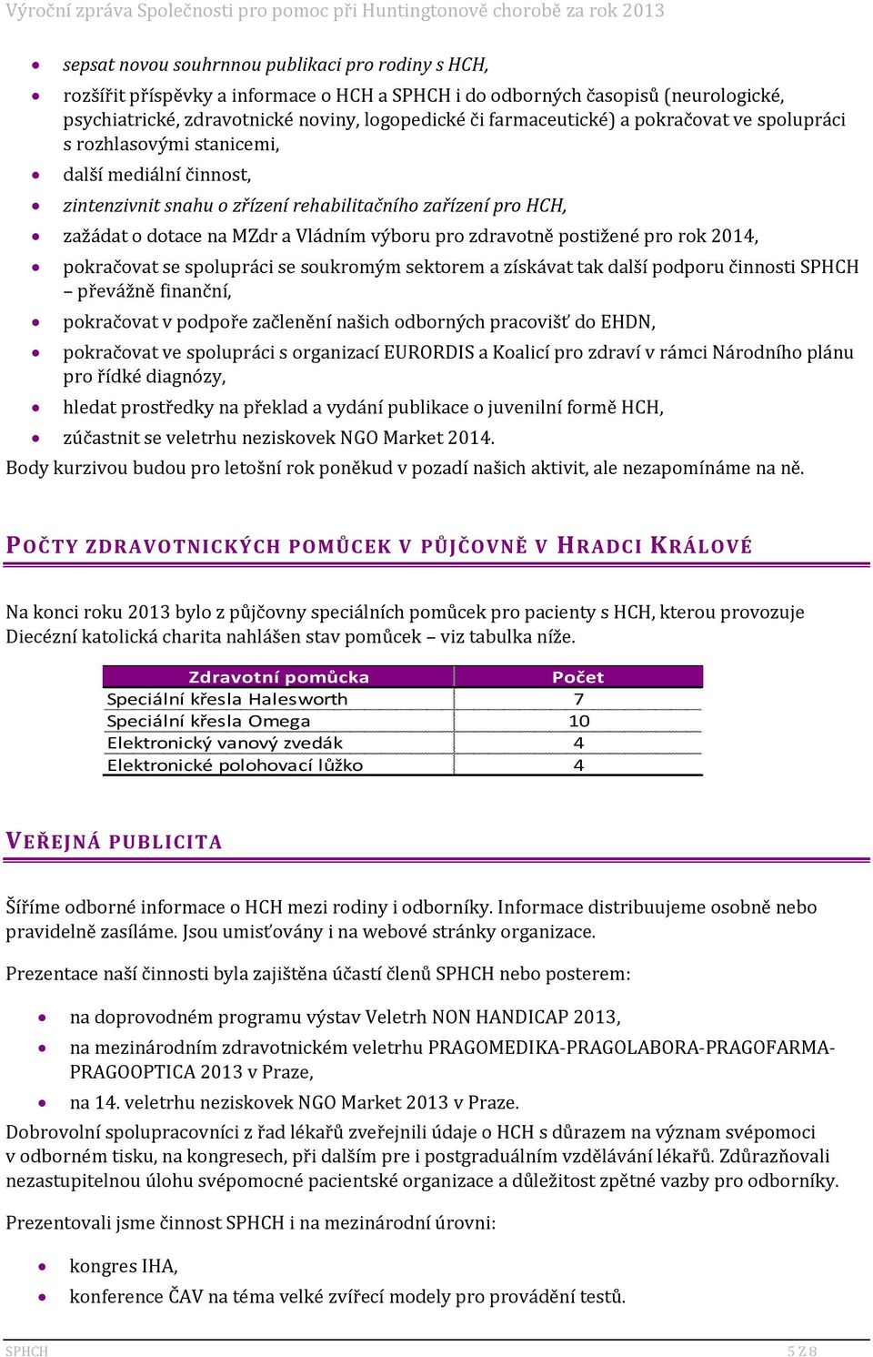 rehabilitačního zařízení pro HCH, zažádat o dotace na MZdr a Vládním výboru pro zdravotně postižené pro rok 2014, pokračovat se spolupráci se soukromým sektorem a získávat tak další podporu činnosti