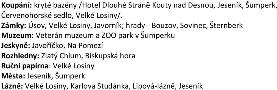 Zámky: Úsov, Velké Losiny, Javorník; hrady - Bouzov, Sovinec, Šternberk Muzeum: Veterán muzeum a ZOO