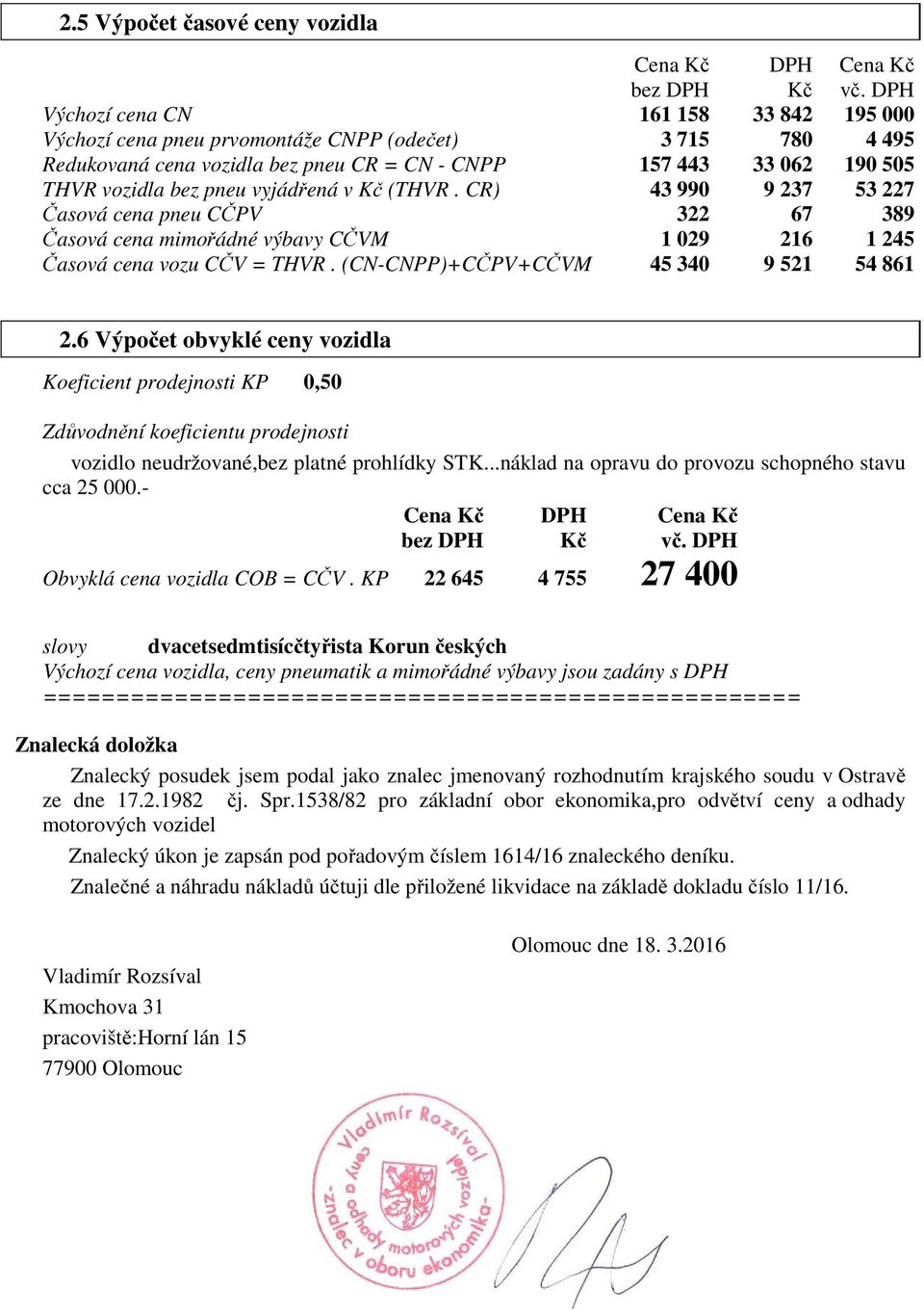 vyjádřená v Kč (THVR. CR) 43 990 9 237 53 227 Časová cena pneu CČPV 322 67 389 Časová cena mimořádné výbavy CČVM 1 029 216 1 245 Časová cena vozu CČV = THVR. (CN-CNPP)+CČPV+CČVM 45 340 9 521 54 861 2.