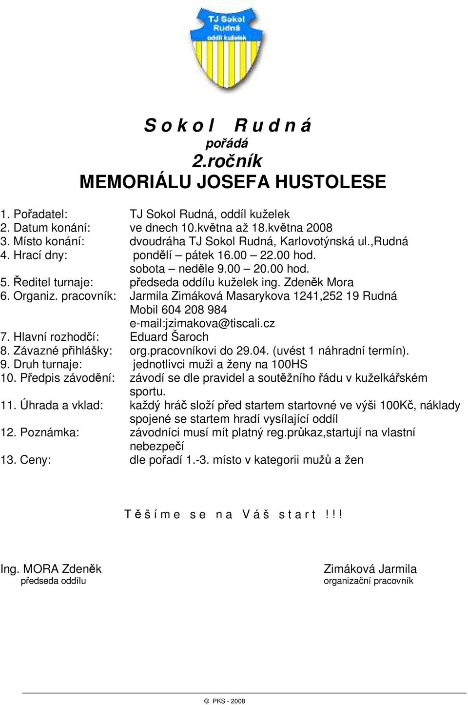 Zdeněk Mora 6. Organiz. pracovník: Jarmila Zimáková Masarykova 1241,252 19 Rudná Mobil 604 208 984 e-mail:jzimakova@tiscali.cz 7. Hlavní rozhodčí: Eduard Šaroch 8. Závazné přihlášky: org.