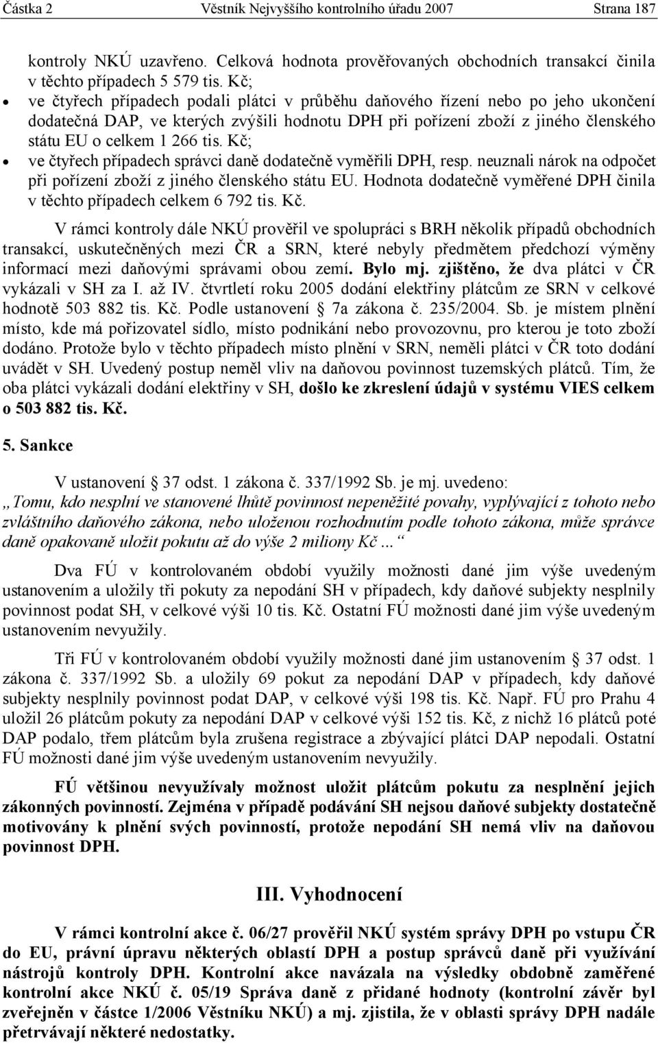 Kč; ve čtyřech případech správci daně dodatečně vyměřili DPH, resp. neuznali nárok na odpočet při pořízení zboží z jiného členského státu EU.