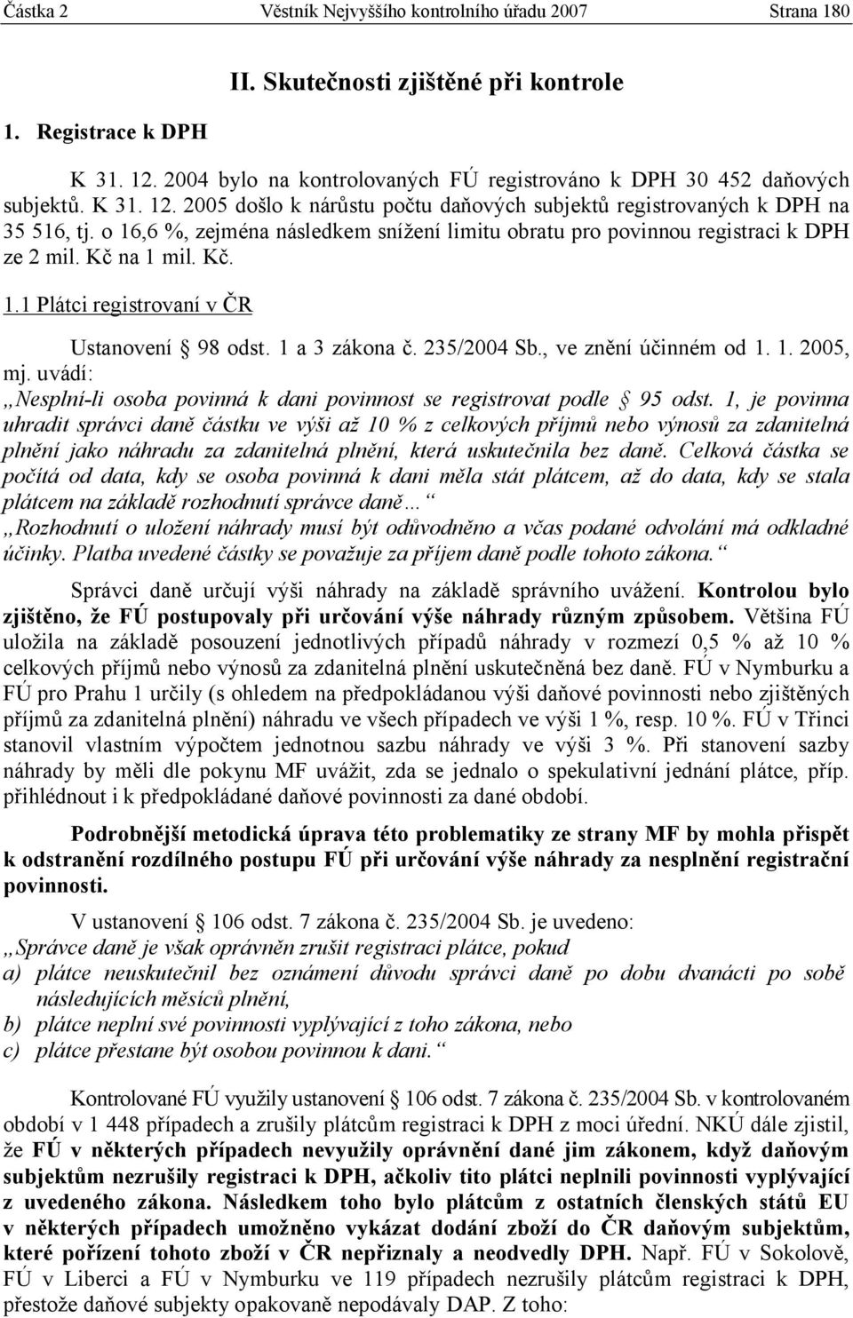 o 16,6 %, zejména následkem snížení limitu obratu pro povinnou registraci k DPH ze 2 mil. Kč na 1 mil. Kč. 1.1 Plátci registrovaní v ČR Ustanovení 98 odst. 1 a 3 zákona č. 235/2004 Sb.