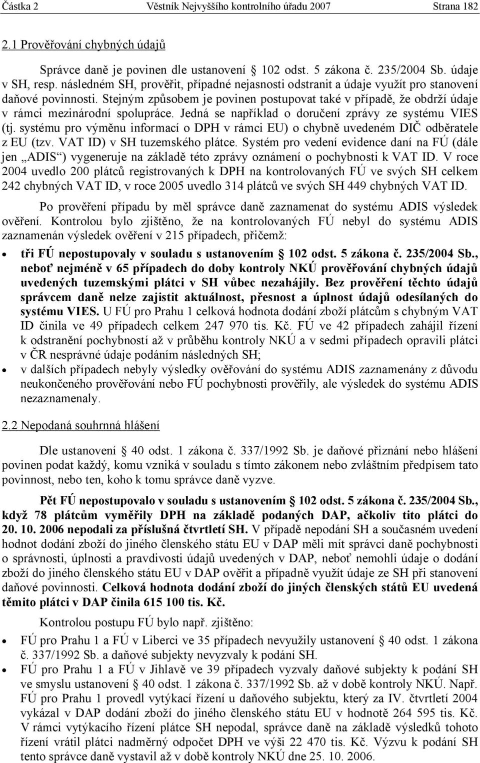 Stejným způsobem je povinen postupovat také v případě, že obdrží údaje v rámci mezinárodní spolupráce. Jedná se například o doručení zprávy ze systému VIES (tj.