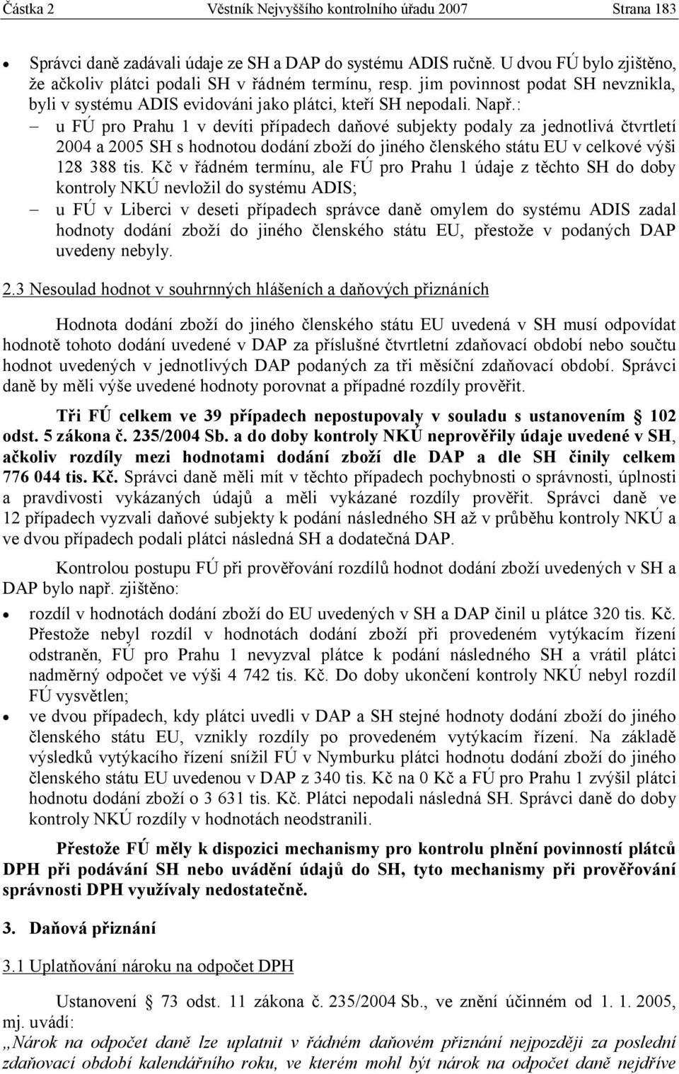 : u FÚ pro Prahu 1 v devíti případech daňové subjekty podaly za jednotlivá čtvrtletí 2004 a 2005 SH s hodnotou dodání zboží do jiného členského státu EU v celkové výši 128 388 tis.