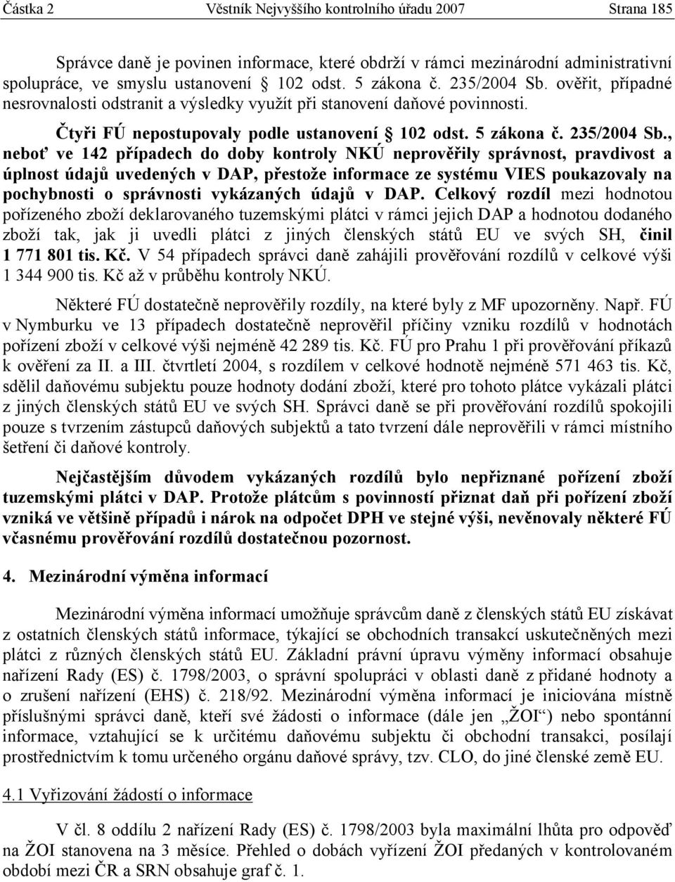 , neboť ve 142 případech do doby kontroly NKÚ neprověřily správnost, pravdivost a úplnost údajů uvedených v DAP, přestože informace ze systému VIES poukazovaly na pochybnosti o správnosti vykázaných