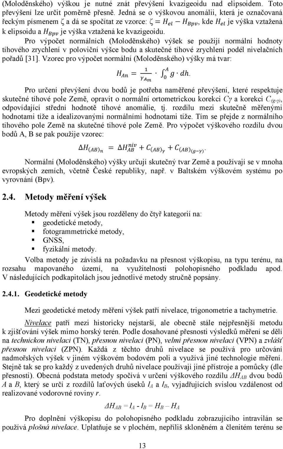 Pro výpočet normálních (Moloděnského) výšek se použijí normální hodnoty tíhového zrychlení v poloviční výšce bodu a skutečné tíhové zrychlení podél nivelačních pořadů [31].