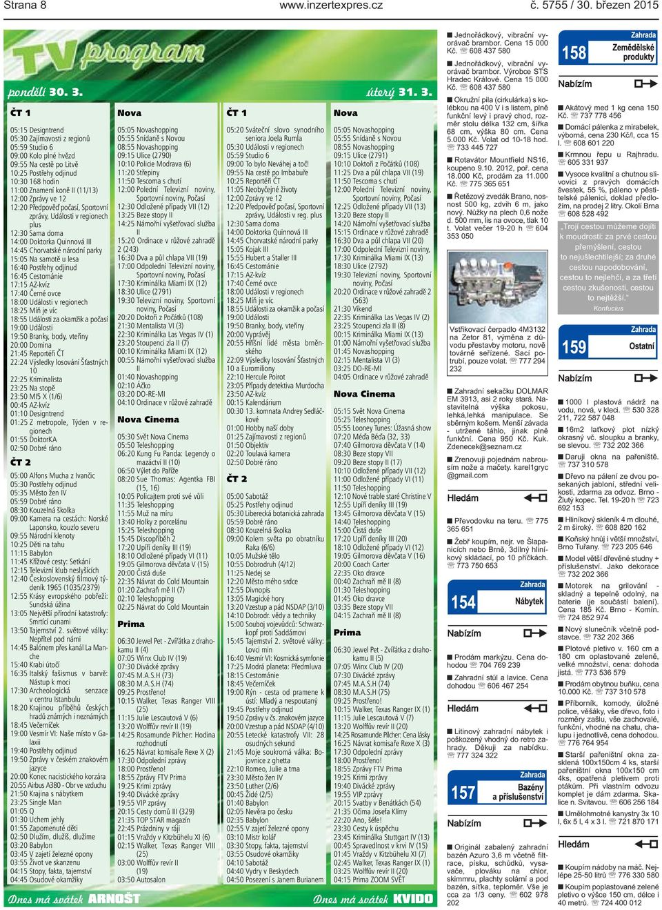 . 3. úterý 31. 3. ČT 1 05:15 Designtrend 05:30 Zajímavosti z regionů 05:59 Studio 6 09:00 Kolo plné hvězd 09:55 Na cestě po Litvě 10:25 Postřehy odjinud 10:30 168 hodin 11:00 Znamení koně II (11/13)