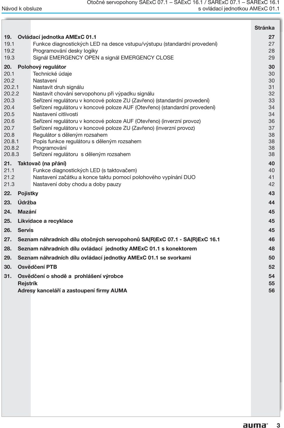 3 Seřízení regulátoru v koncové poloze ZU (Zavřeno) (standardní provedení) 33 20.4 Seřízení regulátoru v koncové poloze AUF (Otevřeno) (standardní provedení) 34 20.5 Nastavení citlivosti 34 20.