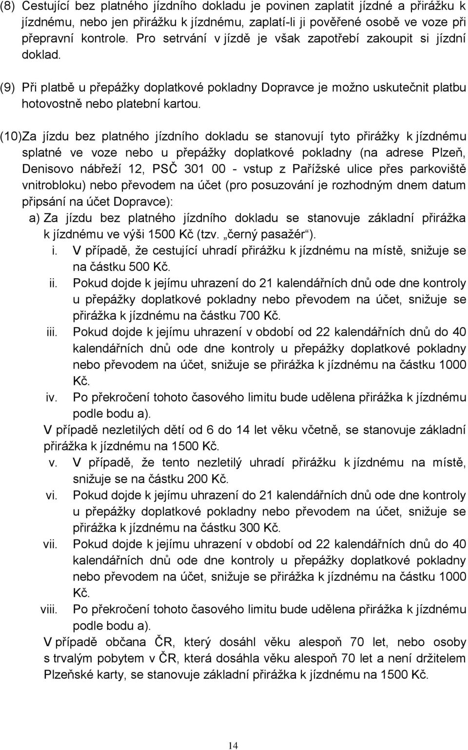 (10) Za jízdu bez platného jízdního dokladu se stanovují tyto přirážky k jízdnému splatné ve voze nebo u přepážky doplatkové pokladny (na adrese Plzeň, Denisovo nábřeží 12, PSČ 301 00 - vstup z