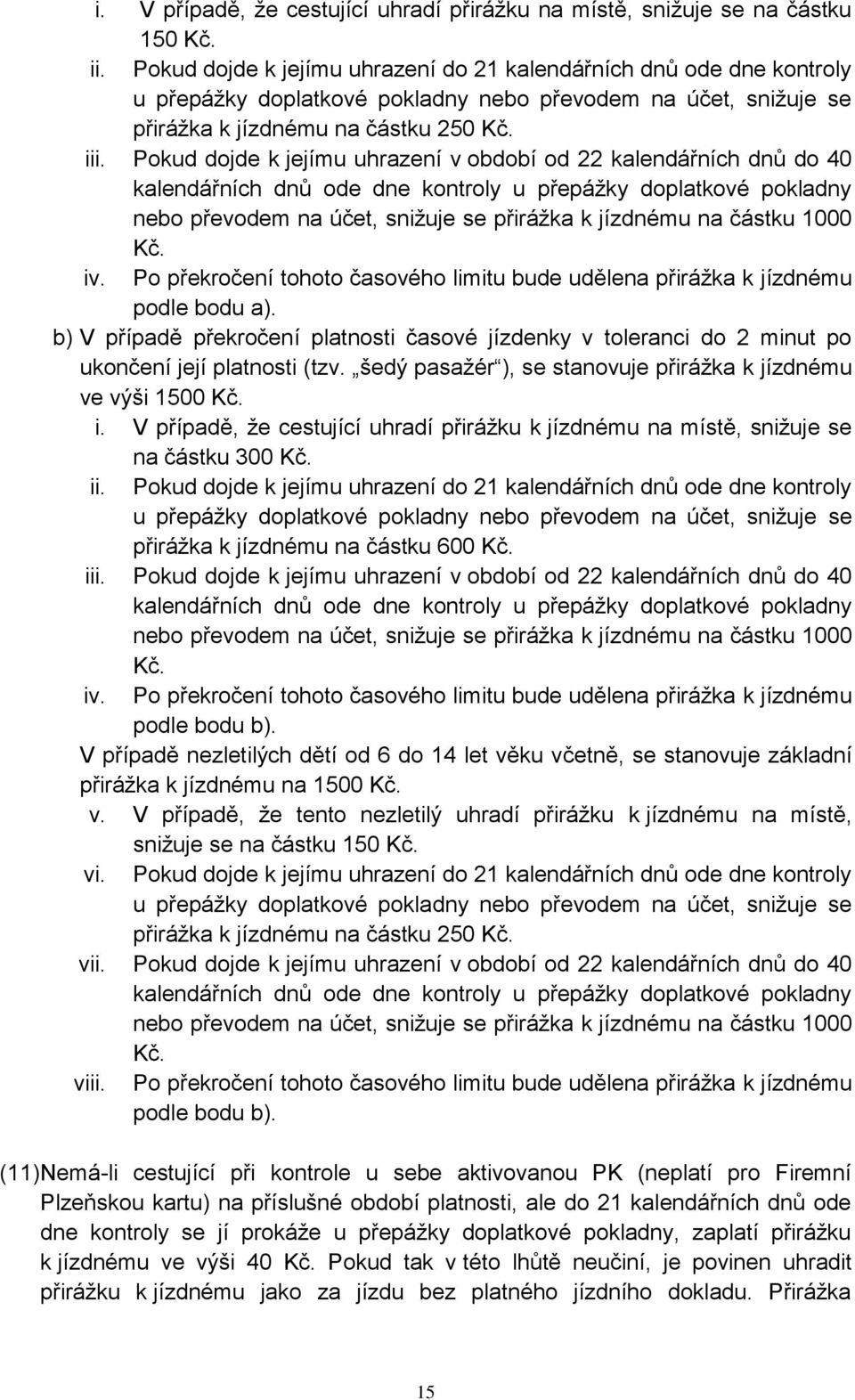 Pokud dojde k jejímu uhrazení v období od 22 kalendářních dnů do 40 kalendářních dnů ode dne kontroly u přepážky doplatkové pokladny nebo převodem na účet, snižuje se přirážka k jízdnému na částku