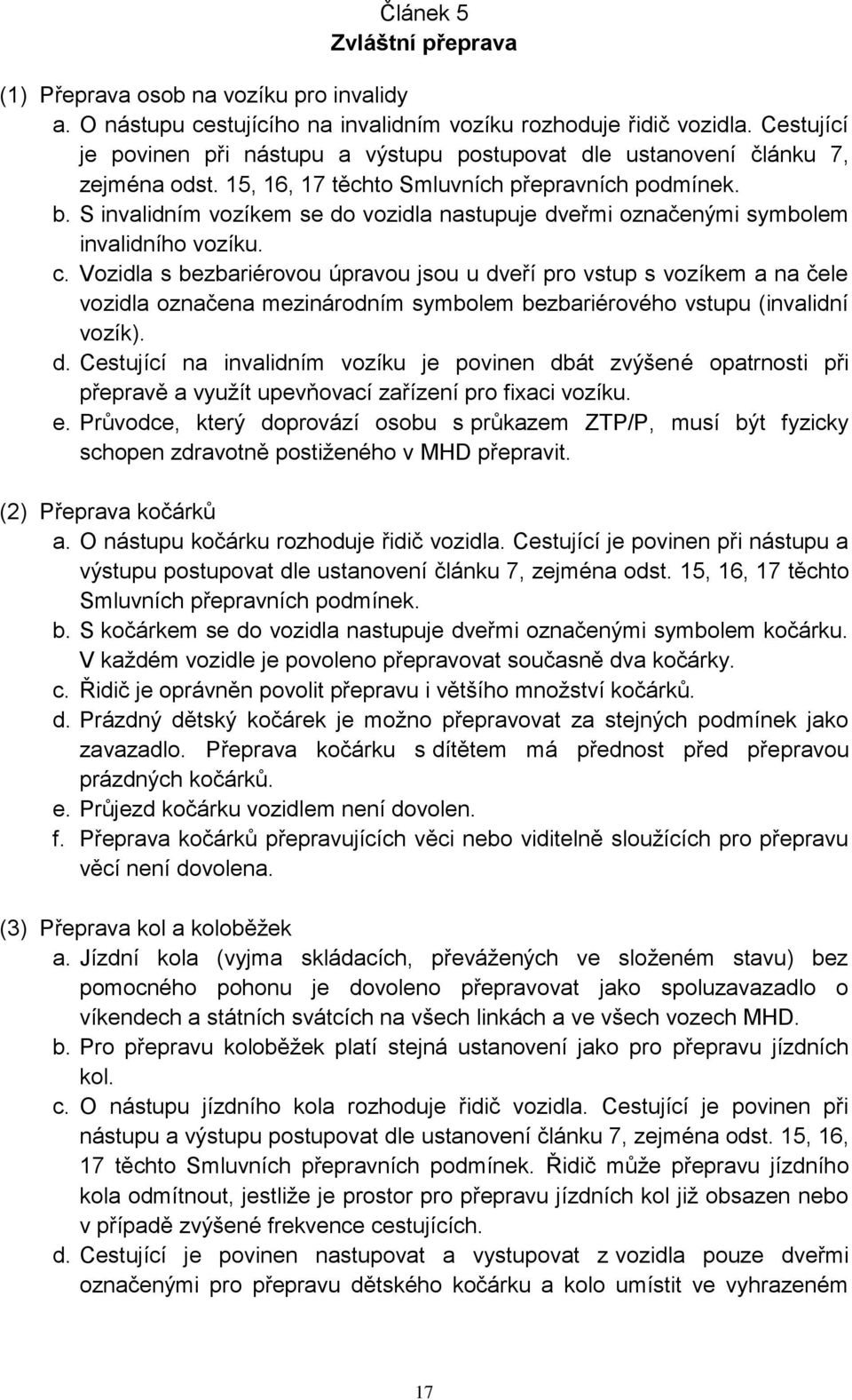 S invalidním vozíkem se do vozidla nastupuje dveřmi označenými symbolem invalidního vozíku. c.