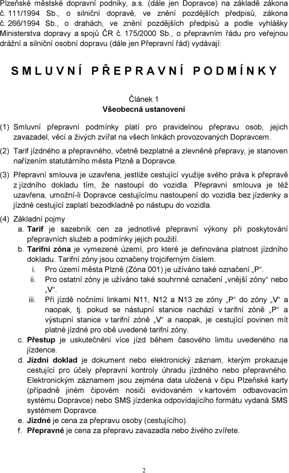 , o přepravním řádu pro veřejnou drážní a silniční osobní dopravu (dále jen Přepravní řád) vydávají: S M L U V N Í P Ř E P R A V N Í P O D M Í N K Y Článek 1 Všeobecná ustanovení (1) Smluvní