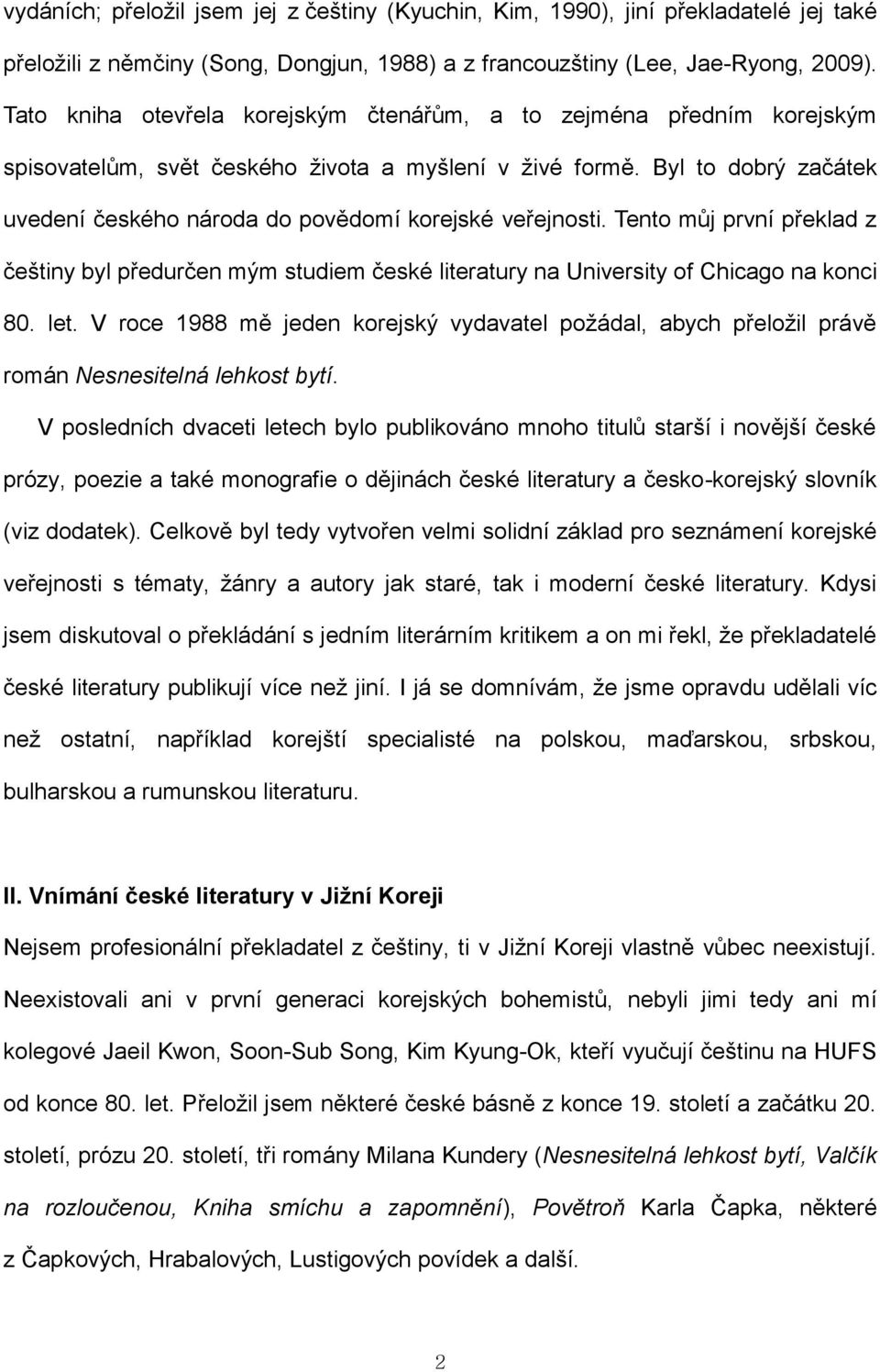 Byl to dobrý začátek uvedení českého národa do povědomí korejské veřejnosti. Tento můj první překlad z češtiny byl předurčen mým studiem české literatury na University of Chicago na konci 80. let.