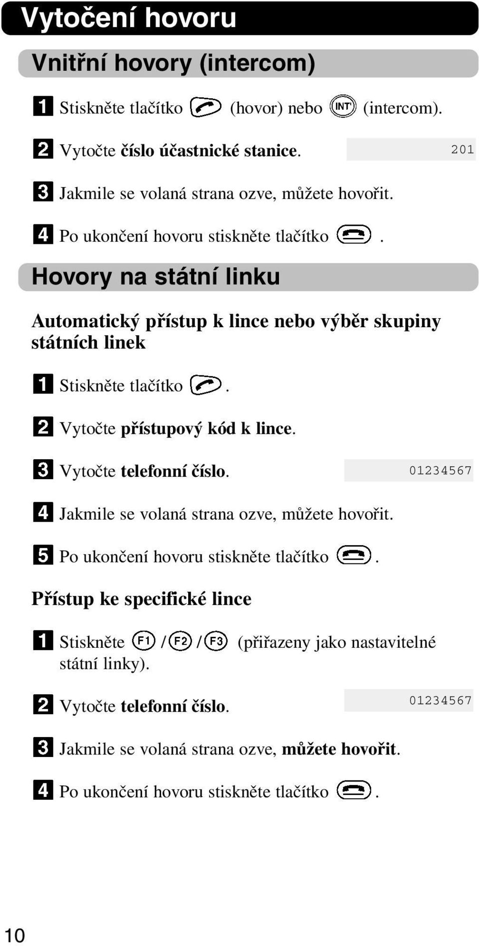 Hovory na státní linku Automatický přístup k lince nebo výběr skupiny státních linek Vytočte přístupový kód k lince. Vytočte telefonní číslo.