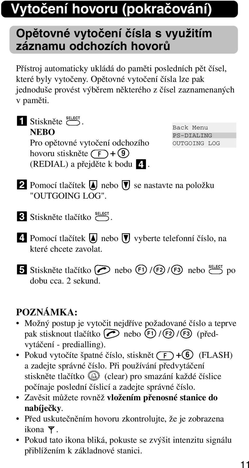 Pomocí tlačítek nebo se nastavte na položku "OUTGOING LOG". Pomocí tlačítek nebo vyberte telefonní číslo, na které chcete zavolat. Stiskněte tlačítko nebo / / nebo po dobu cca. 2 sekund.