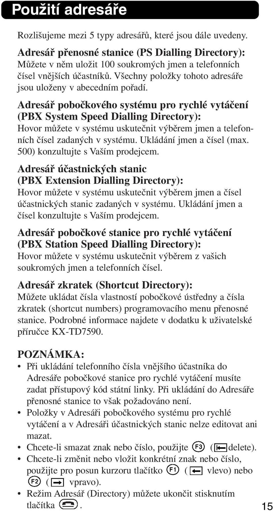 Adresář pobočkového systému pro rychlé vytáčení (PBX System Speed Dialling Directory): Hovor můžete v systému uskutečnit výběrem jmen a telefonních čísel zadaných v systému.