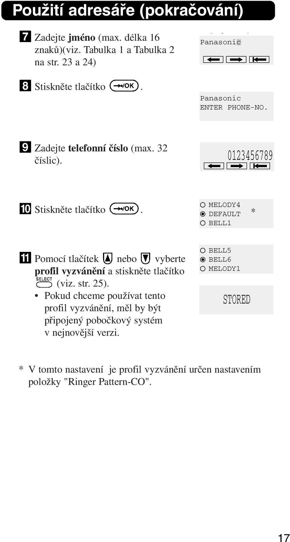 Pomocí tlačítek nebo vyberte profil vyzvánění a stiskněte tlačítko (viz. str. 25).