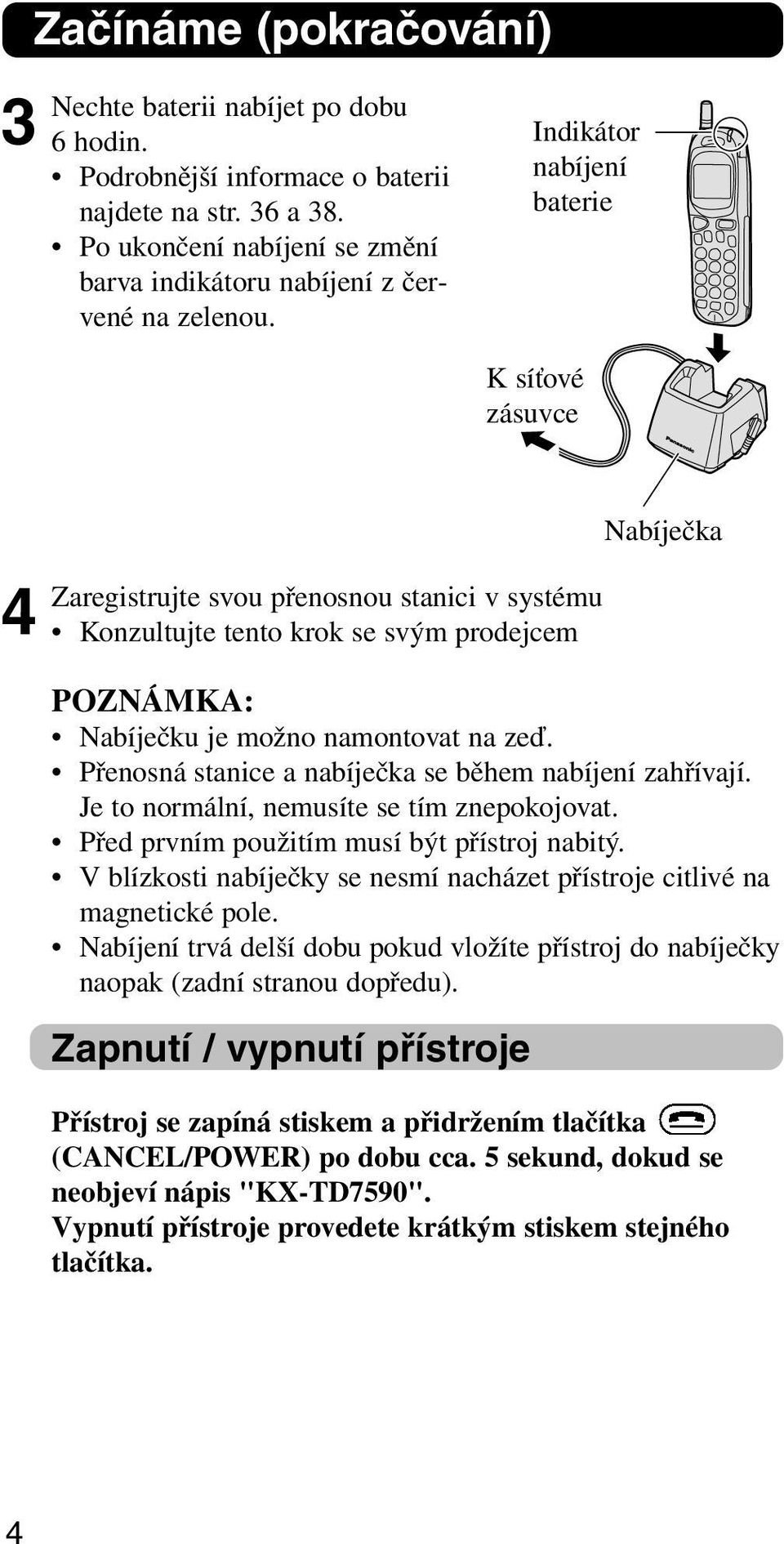 Přenosná stanice a nabíječka se během nabíjení zahřívají. Je to normální, nemusíte se tím znepokojovat. Před prvním použitím musí být přístroj nabitý.