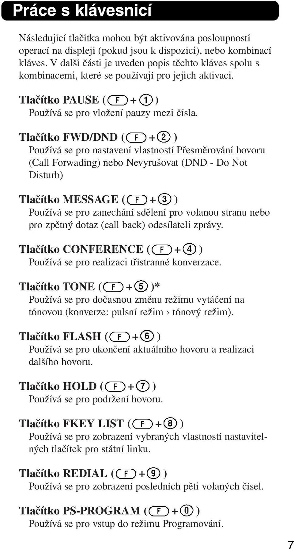 Tlačítko FWD/DND ( + ) Používá se pro nastavení vlastností Přesměrování hovoru (Call Forwading) nebo Nevyrušovat (DND - Do Not Disturb) Tlačítko MESSAGE ( + ) Používá se pro zanechání sdělení pro