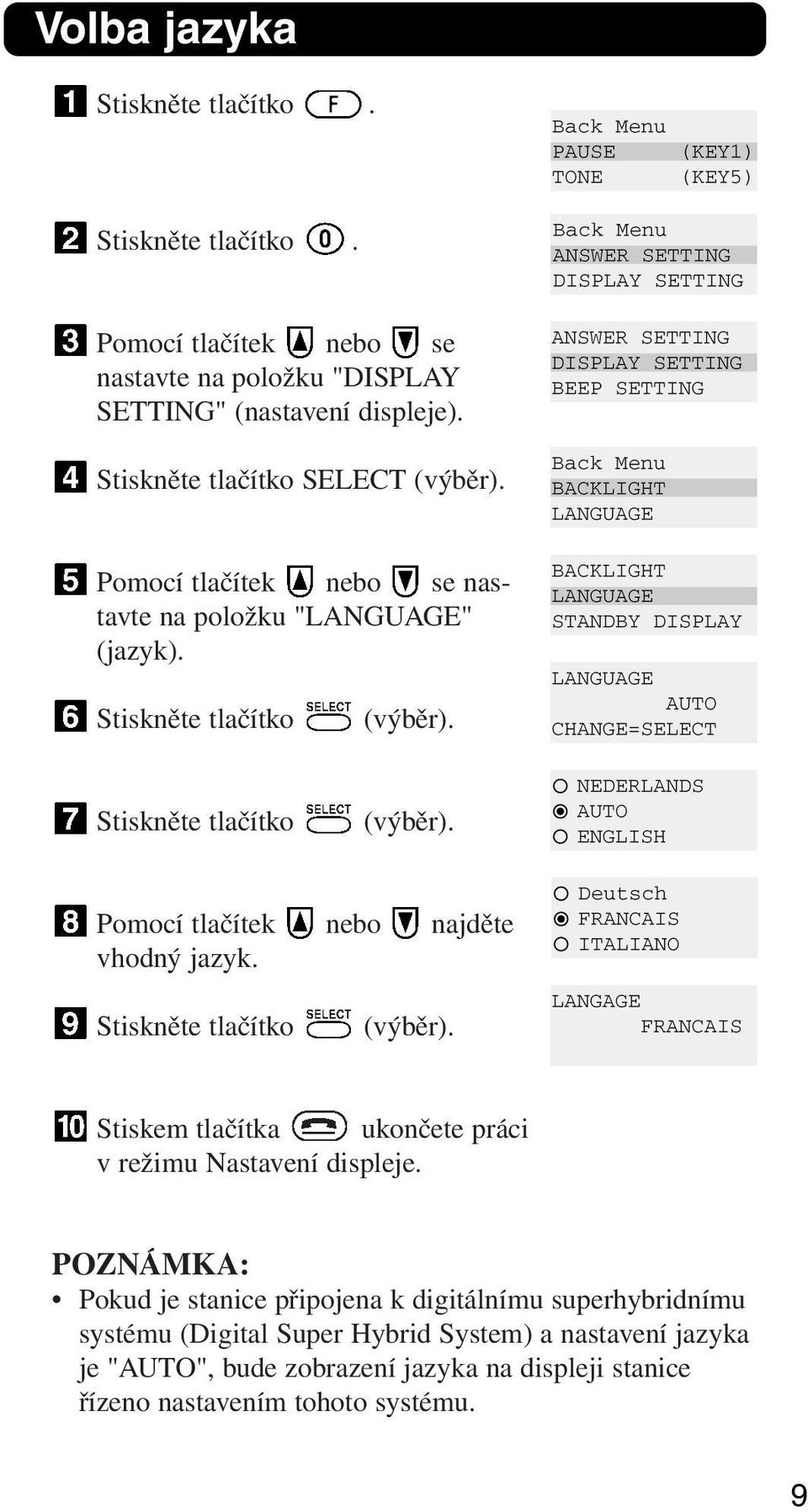 Stiskněte tlačítko (výběr). Stiskem tlačítka ukončete práci v režimu Nastavení displeje.