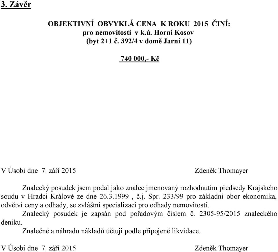 j. Spr. 233/99 pro základní obor ekonomika, odvětví ceny a odhady, se zvláštní specializací pro odhady nemovitostí.