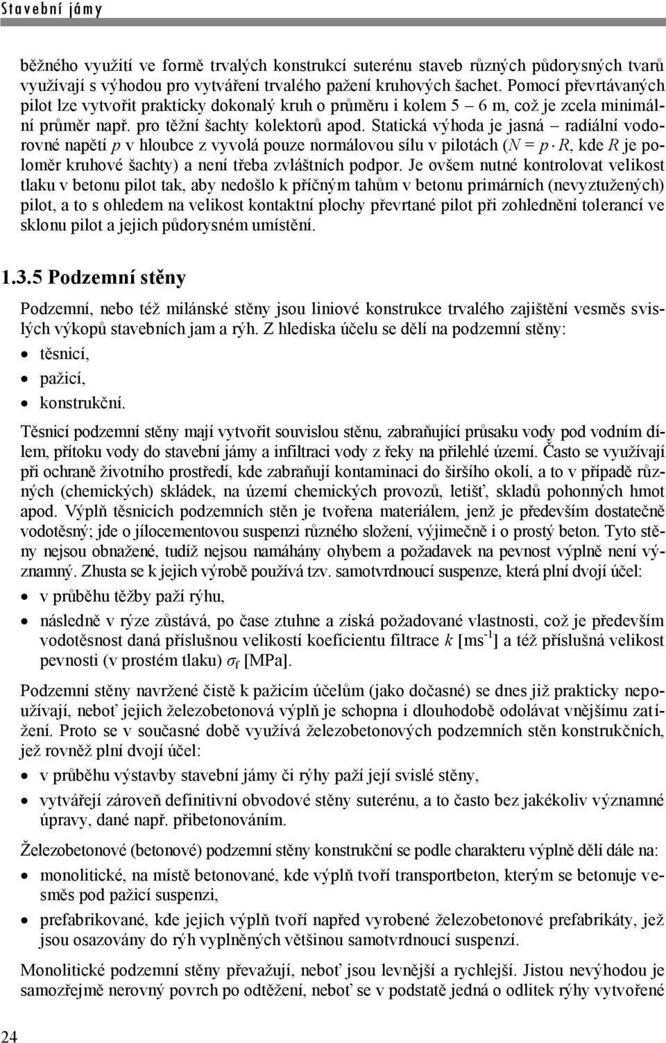 Statická výhoda je jasná radiální vodorovné napětí p v hloubce z vyvolá pouze normálovou sílu v pilotách (N = p R, kde R je poloměr kruhové šachty) a není třeba zvláštních podpor.