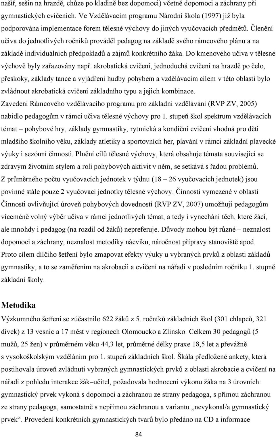 Členění učiva do jednotlivých ročníků prováděl pedagog na základě svého rámcového plánu a na základě individuálních předpokladů a zájmů konkrétního žáka.