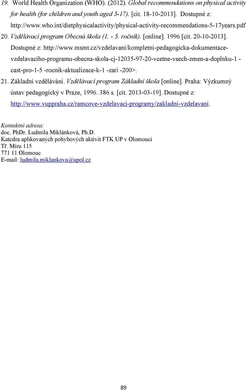 cz/vzdelavani/kompletni-pedagogicka-dokumentacevzdelavaciho-programu-obecna-skola-cj-12035-97-20-vcetne-vsech-zmen-a-doplnku-1 - cast-pro-1-5 -rocnik-aktualizace-k-1 -zari -200>. 21.