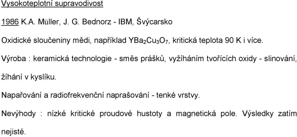 více. Výroba : keramická technologie - směs prášků, vyžíháním tvořících oxidy - slinování, žíhání v