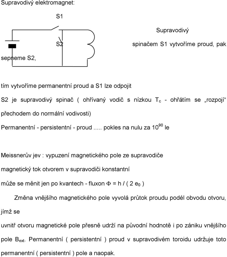 .. pokles na nulu za 10 90 le Meissnerův jev : vypuzení magnetického pole ze supravodiče magnetický tok otvorem v supravodiči konstantní může se měnit jen po kvantech - fluxon Φ = h / ( 2 e 0